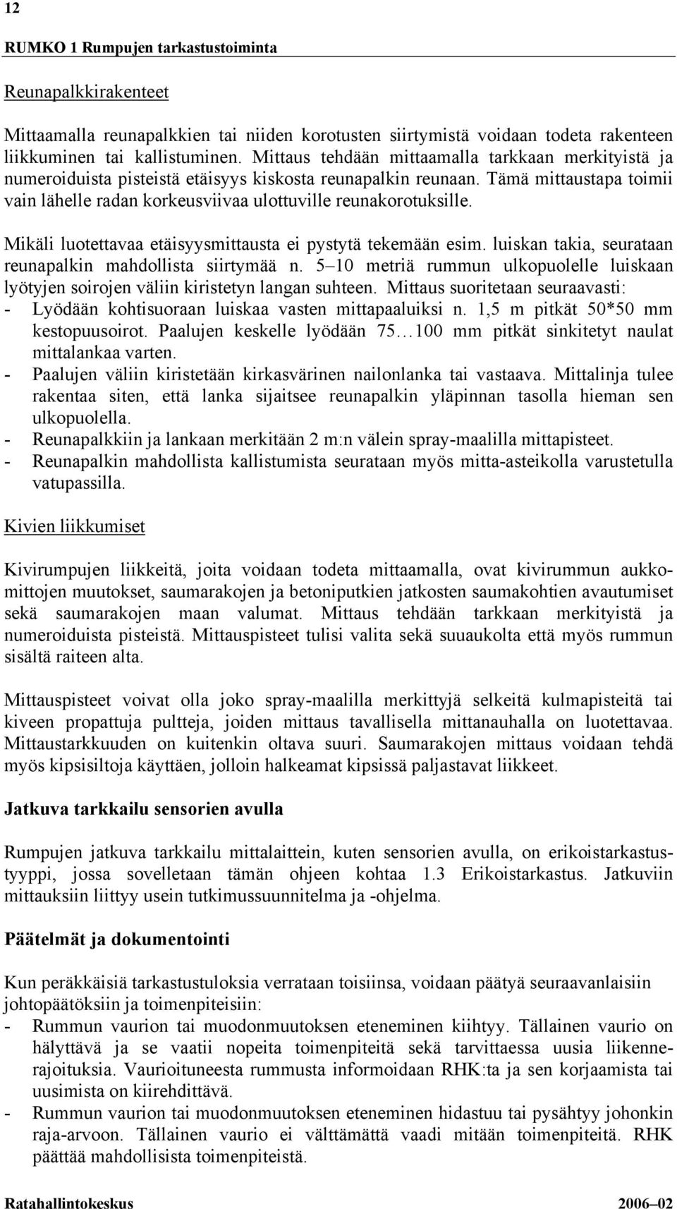 Tämä mittaustapa toimii vain lähelle radan korkeusviivaa ulottuville reunakorotuksille. Mikäli luotettavaa etäisyysmittausta ei pystytä tekemään esim.