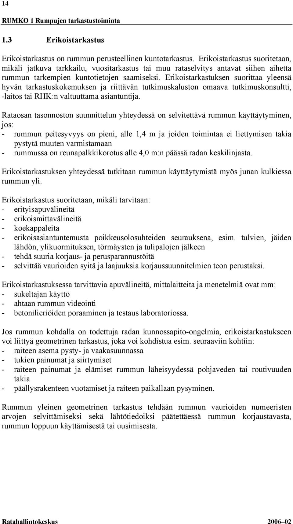 Erikoistarkastuksen suorittaa yleensä hyvän tarkastuskokemuksen ja riittävän tutkimuskaluston omaava tutkimuskonsultti, -laitos tai RHK:n valtuuttama asiantuntija.