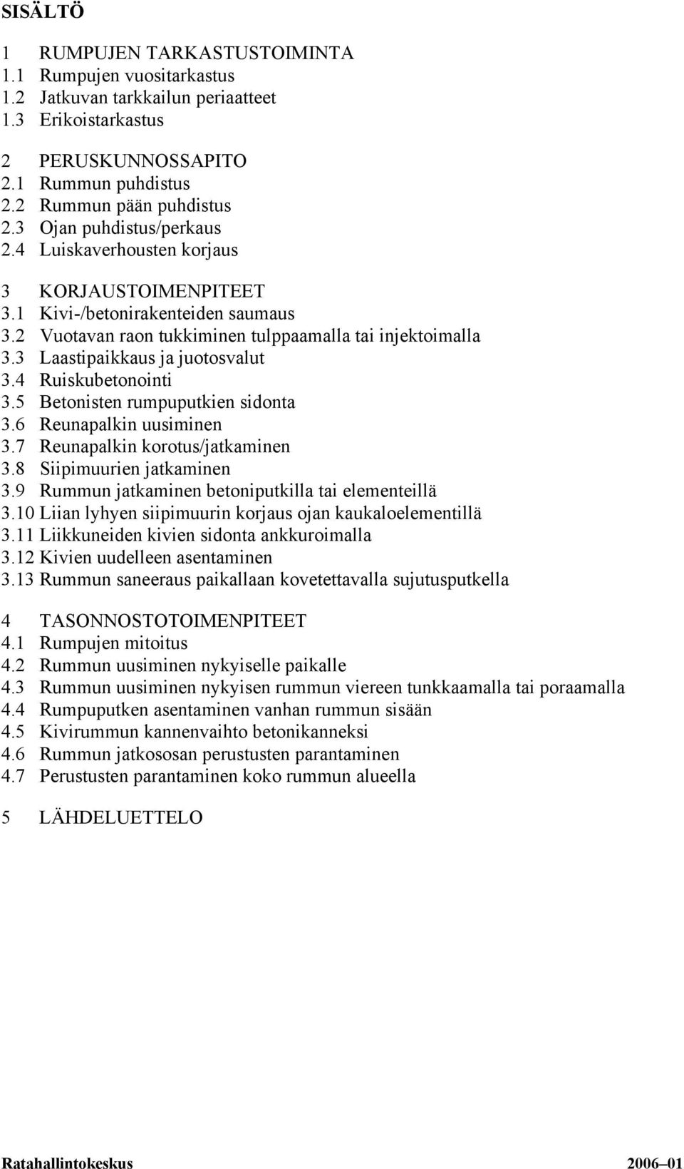 3 Laastipaikkaus ja juotosvalut 3.4 Ruiskubetonointi 3.5 Betonisten rumpuputkien sidonta 3.6 Reunapalkin uusiminen 3.7 Reunapalkin korotus/jatkaminen 3.8 Siipimuurien jatkaminen 3.