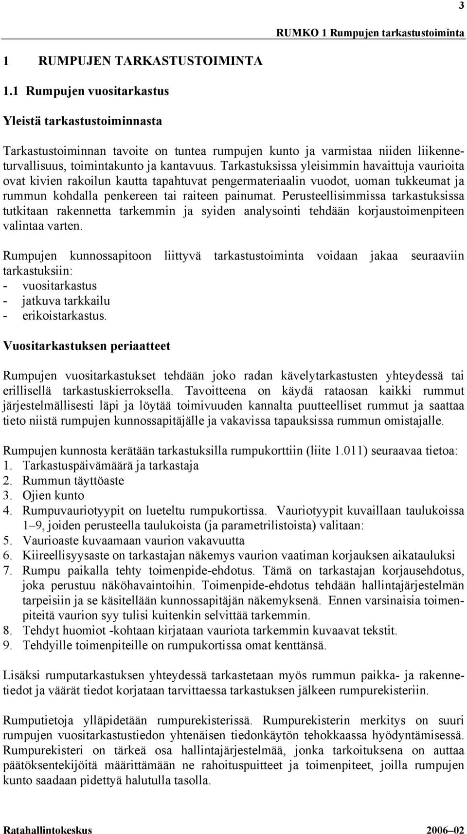 Tarkastuksissa yleisimmin havaittuja vaurioita ovat kivien rakoilun kautta tapahtuvat pengermateriaalin vuodot, uoman tukkeumat ja rummun kohdalla penkereen tai raiteen painumat.