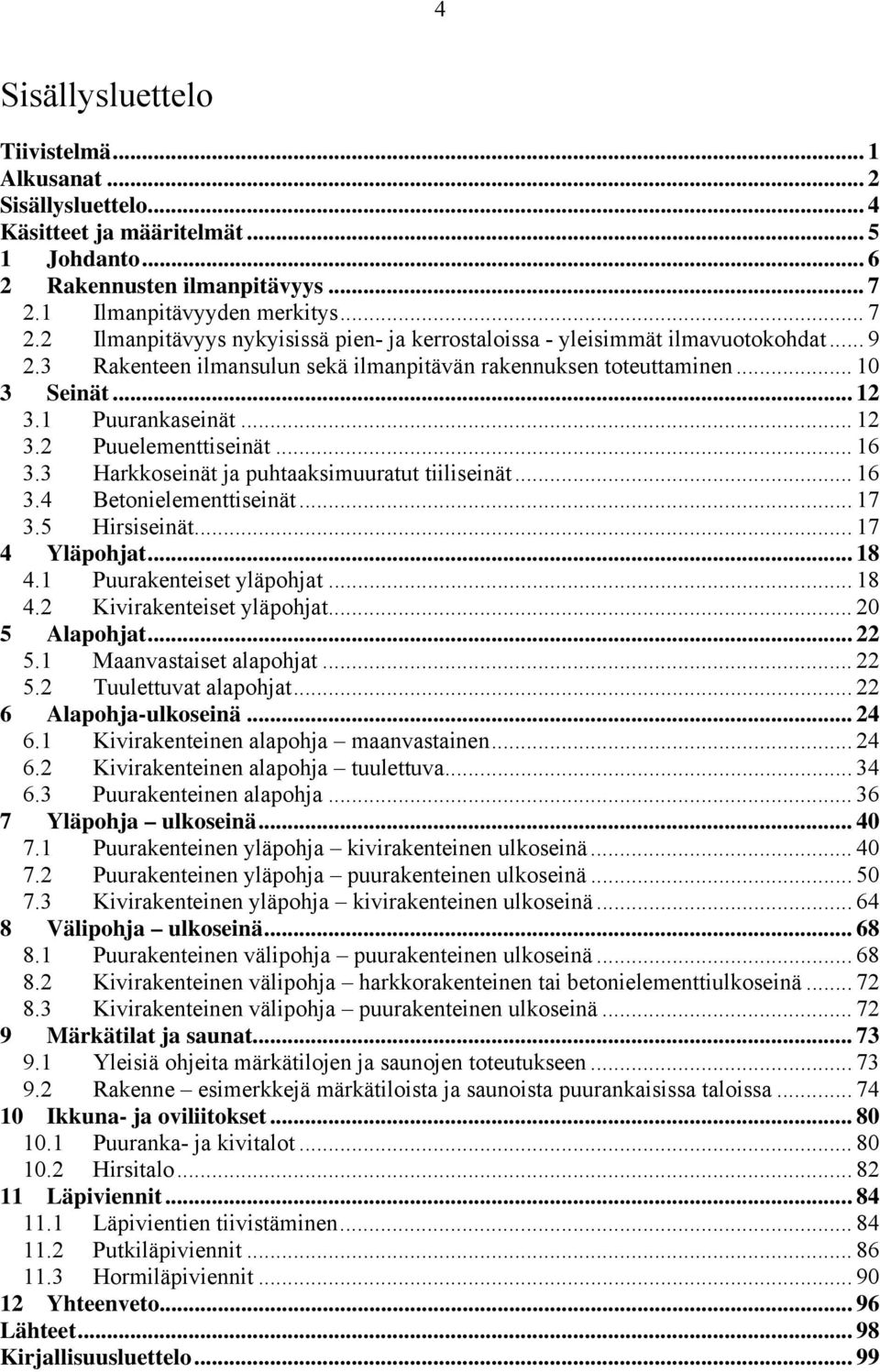 .. 10 3 Seinät... 12 3.1 Puurankaseinät... 12 3.2 Puuelementtiseinät... 16 3.3 Harkkoseinät ja puhtaaksimuuratut tiiliseinät... 16 3.4 Betonielementtiseinät... 17 3.5 Hirsiseinät... 17 4 Yläpohjat.