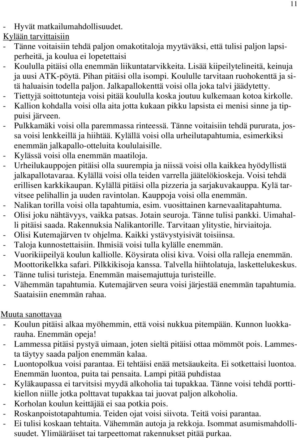 Lisää kiipeilytelineitä, keinuja ja uusi ATK-pöytä. Pihan pitäisi olla isompi. Koululle tarvitaan ruohokenttä ja sitä haluaisin todella paljon. Jalkapallokenttä voisi olla joka talvi jäädytetty.