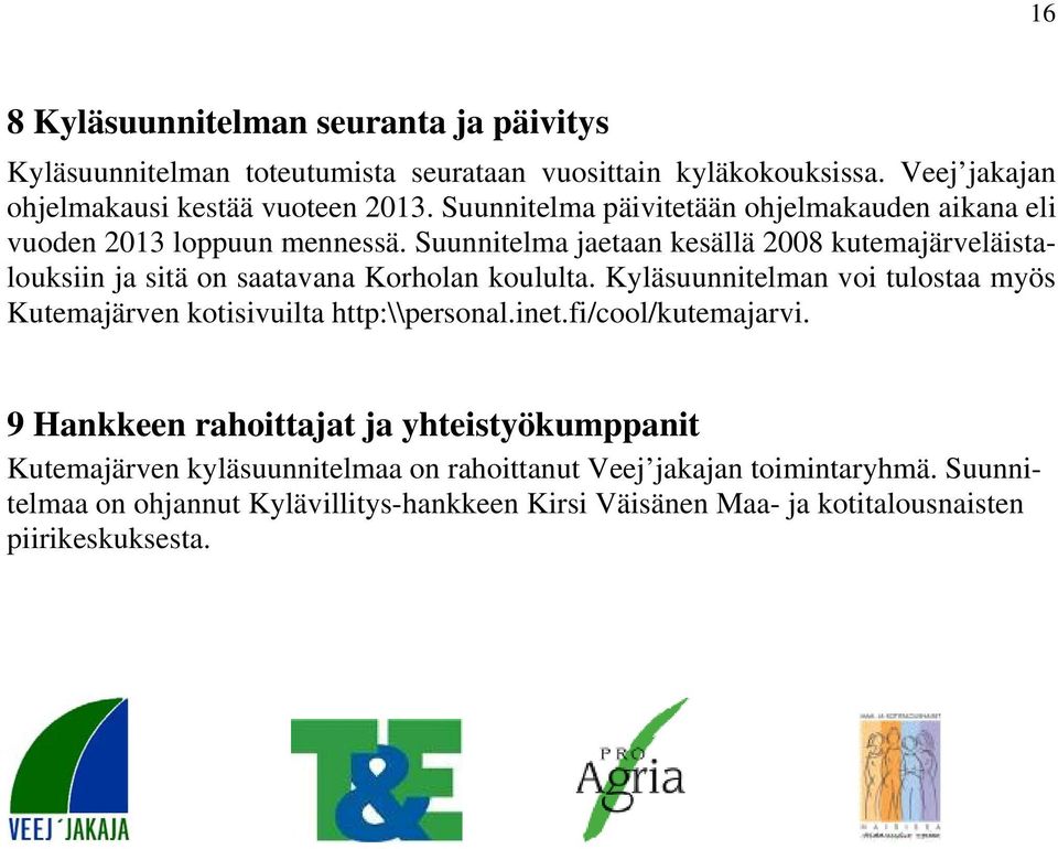 Suunnitelma jaetaan kesällä 2008 kutemajärveläistalouksiin ja sitä on saatavana Korholan koululta.