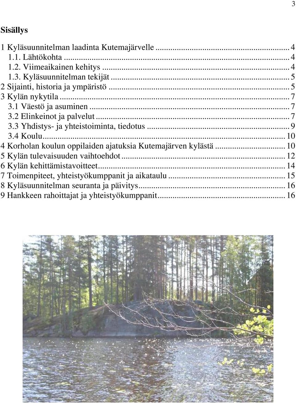 .. 9 3.4 Koulu... 10 4 Korholan koulun oppilaiden ajatuksia Kutemajärven kylästä... 10 5 Kylän tulevaisuuden vaihtoehdot... 12 6 Kylän kehittämistavoitteet.