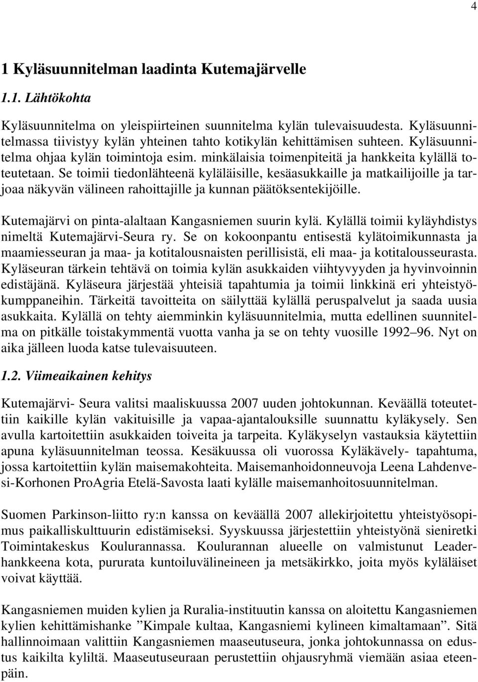 Se toimii tiedonlähteenä kyläläisille, kesäasukkaille ja matkailijoille ja tarjoaa näkyvän välineen rahoittajille ja kunnan päätöksentekijöille. Kutemajärvi on pinta-alaltaan Kangasniemen suurin kylä.