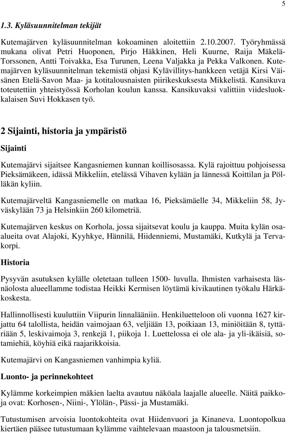 Kutemajärven kyläsuunnitelman tekemistä ohjasi Kylävillitys-hankkeen vetäjä Kirsi Väisänen Etelä-Savon Maa- ja kotitalousnaisten piirikeskuksesta Mikkelistä.