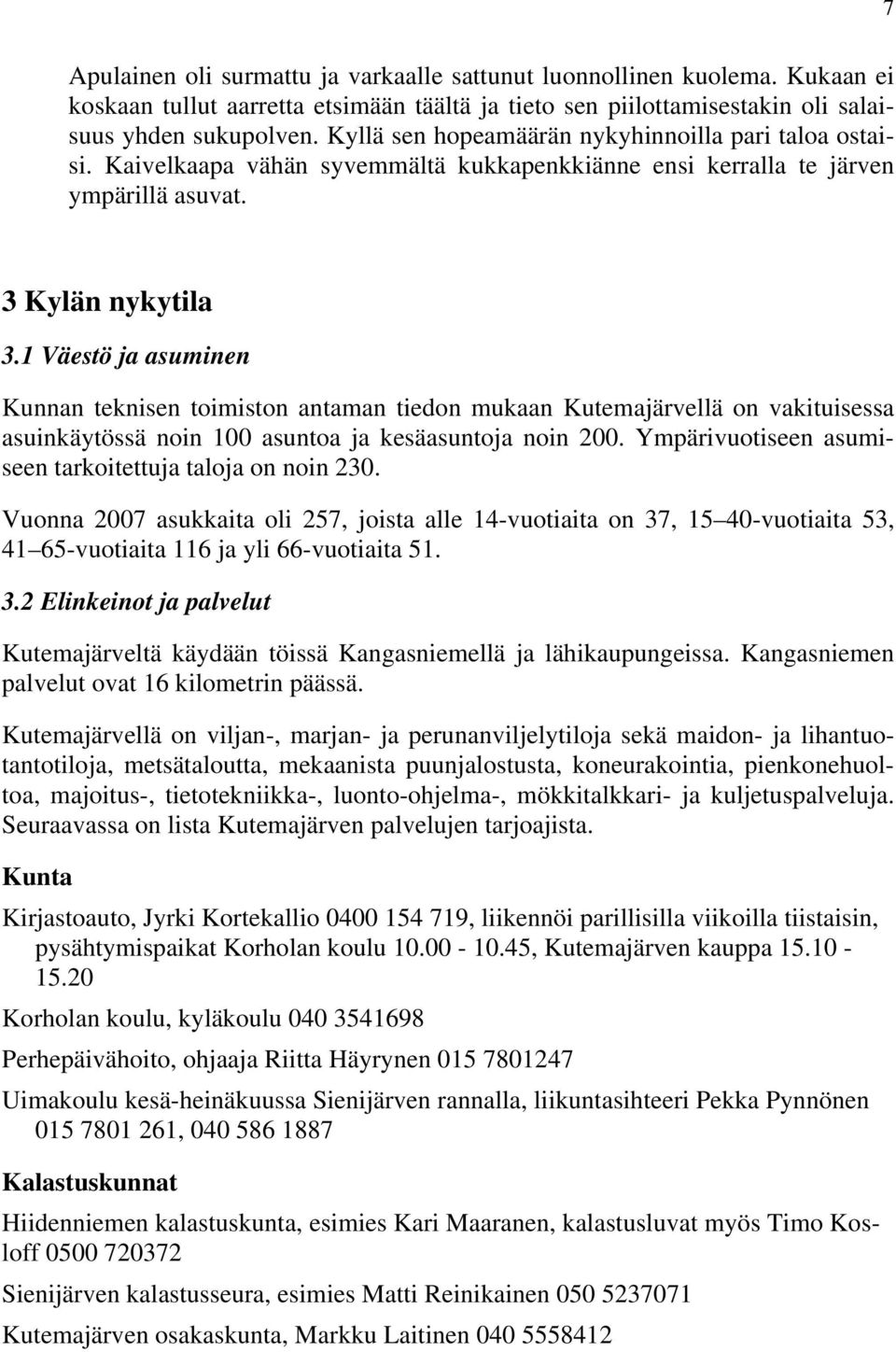 1 Väestö ja asuminen Kunnan teknisen toimiston antaman tiedon mukaan Kutemajärvellä on vakituisessa asuinkäytössä noin 100 asuntoa ja kesäasuntoja noin 200.