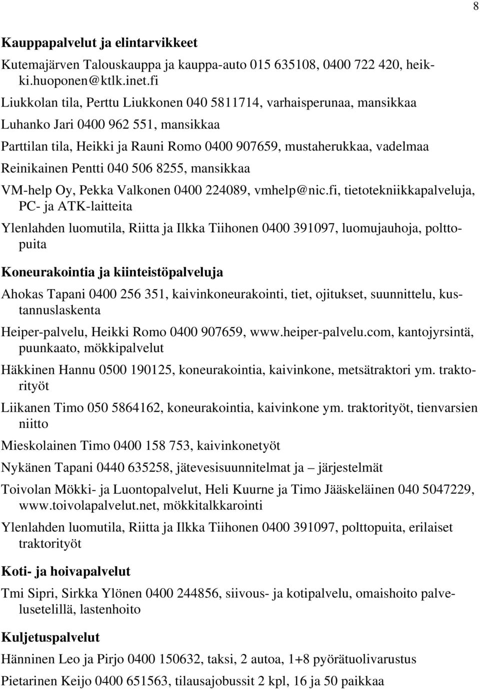 Pentti 040 506 8255, mansikkaa VM-help Oy, Pekka Valkonen 0400 224089, vmhelp@nic.