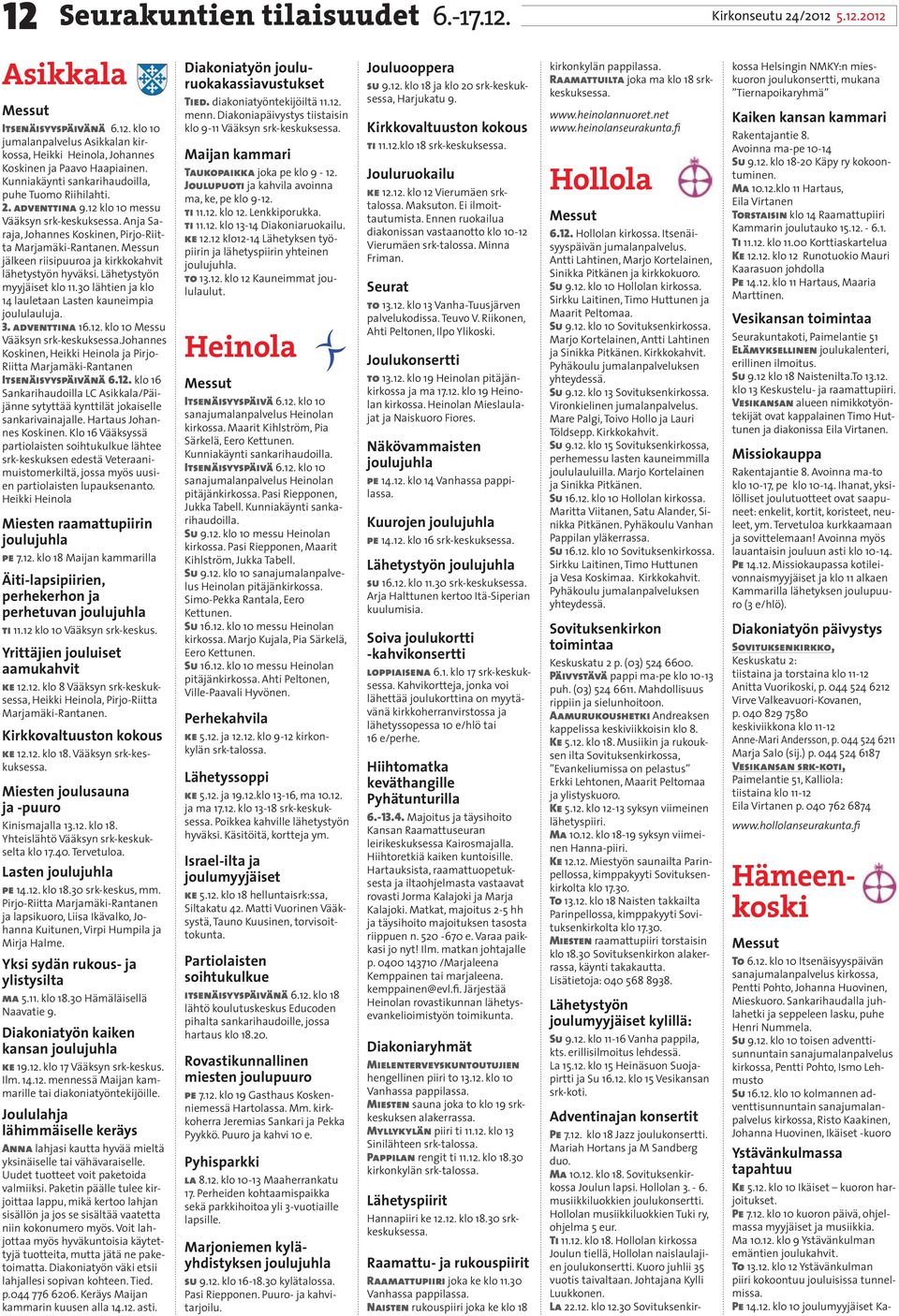 Messun jälkeen riisipuuroa ja kirkkokahvit lähetystyön hyväksi. Lähetystyön myyjäiset klo 11.30 lähtien ja klo 14 lauletaan Lasten kauneimpia joululauluja. 3. adventtina 16.12.