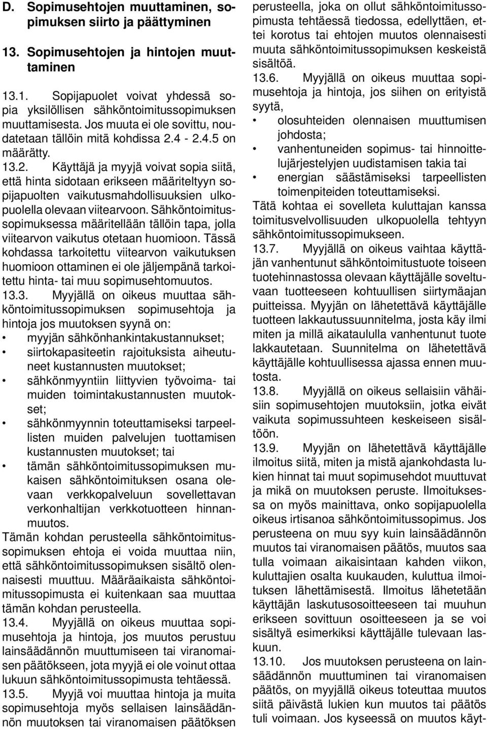 4-2.4.5 on määrätty. 13.2. Käyttäjä ja myyjä voivat sopia siitä, että hinta sidotaan erikseen määriteltyyn sopijapuolten vaikutusmahdollisuuksien ulkopuolella olevaan viitearvoon.