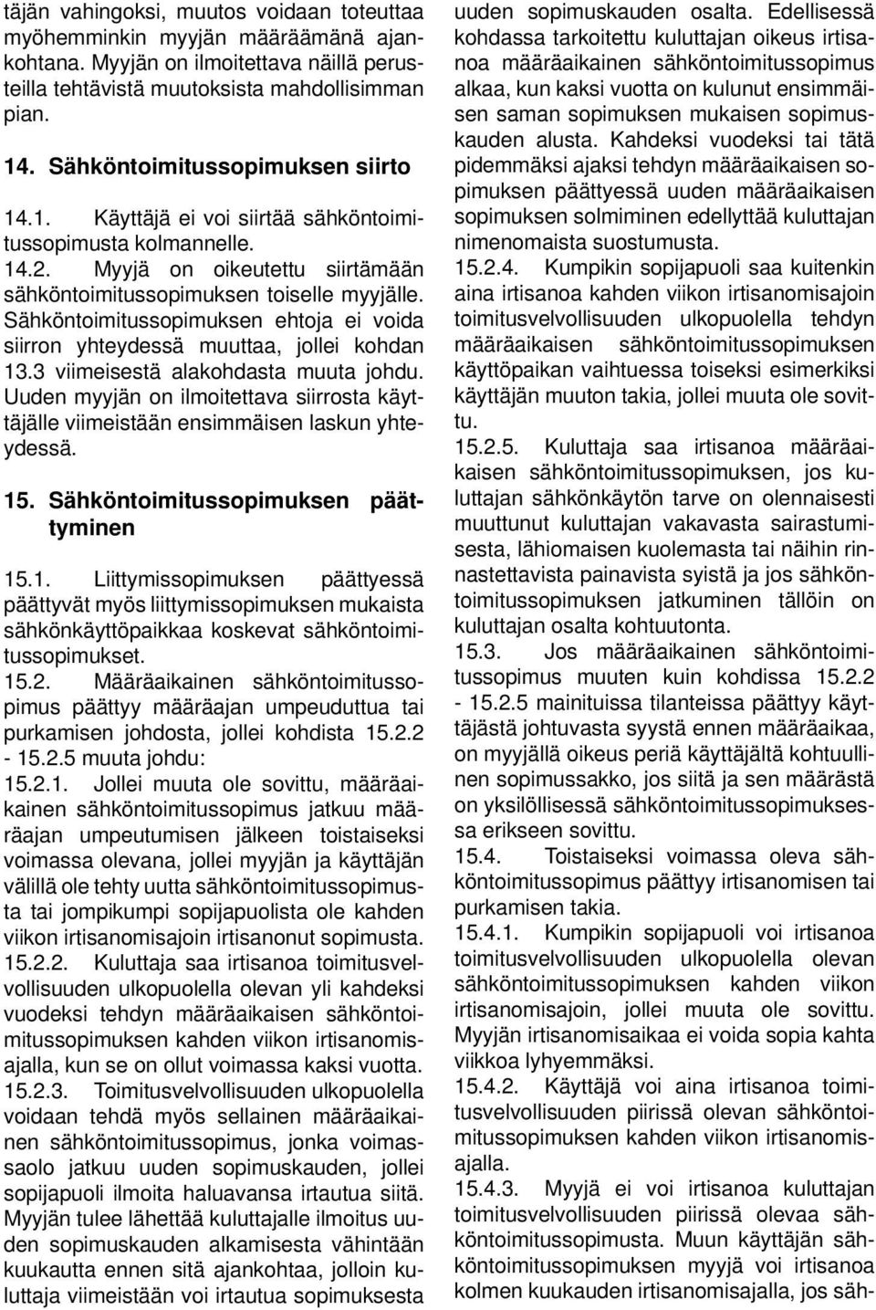 Sähköntoimitussopimuksen ehtoja ei voida siirron yhteydessä muuttaa, jollei kohdan 13.3 viimeisestä alakohdasta muuta johdu.