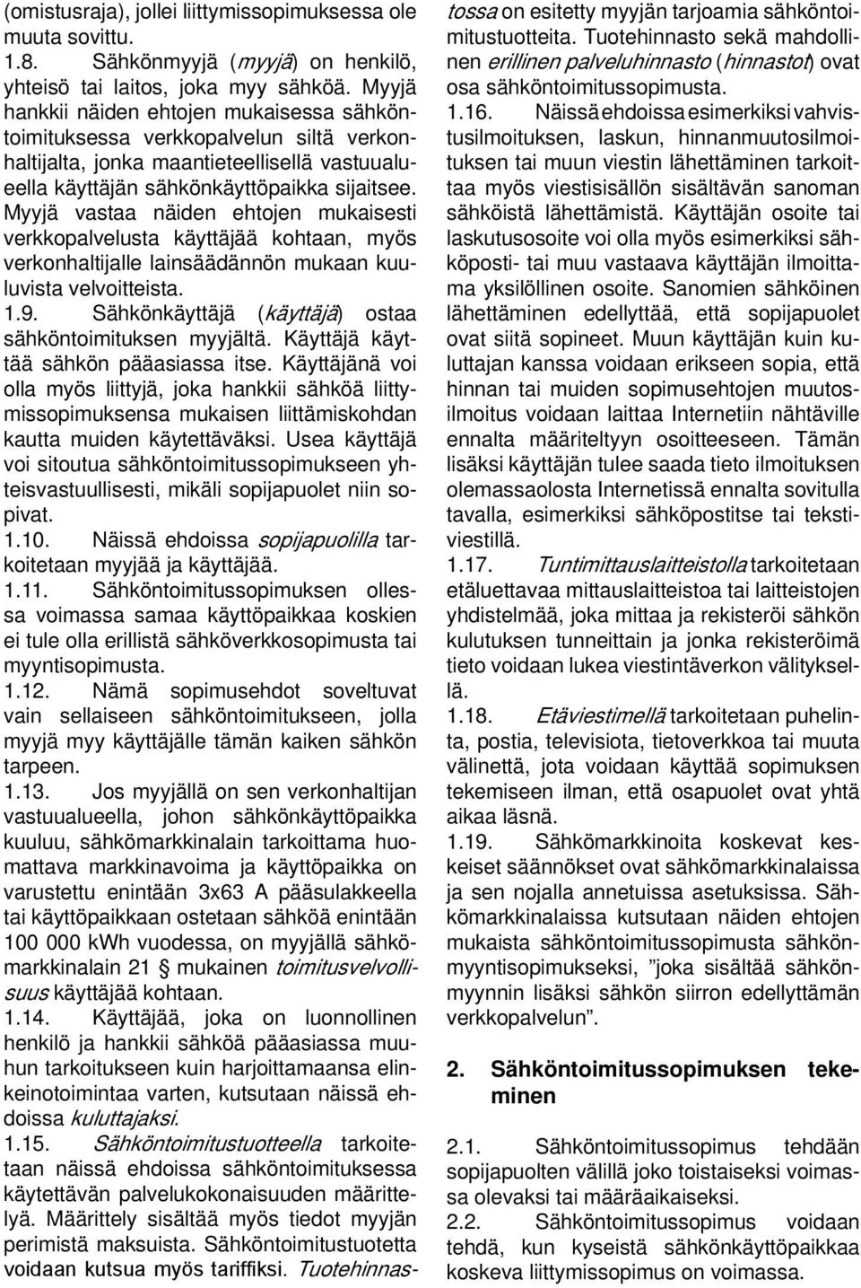 Myyjä vastaa näiden ehtojen mukaisesti verkkopalvelusta käyttäjää kohtaan, myös verkonhaltijalle lainsäädännön mukaan kuuluvista velvoitteista. 1.9.