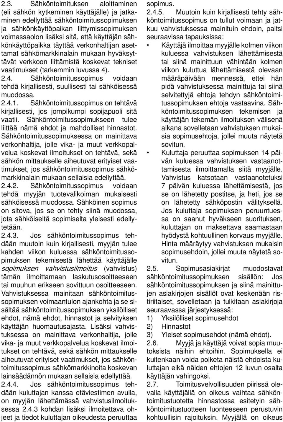 . 2.4. Sähköntoimitussopimus voidaan tehdä kirjallisesti, suullisesti tai sähköisessä muodossa. 2.4.1. Sähköntoimitussopimus on tehtävä kirjallisesti, jos jompikumpi sopijapuoli sitä vaatii.