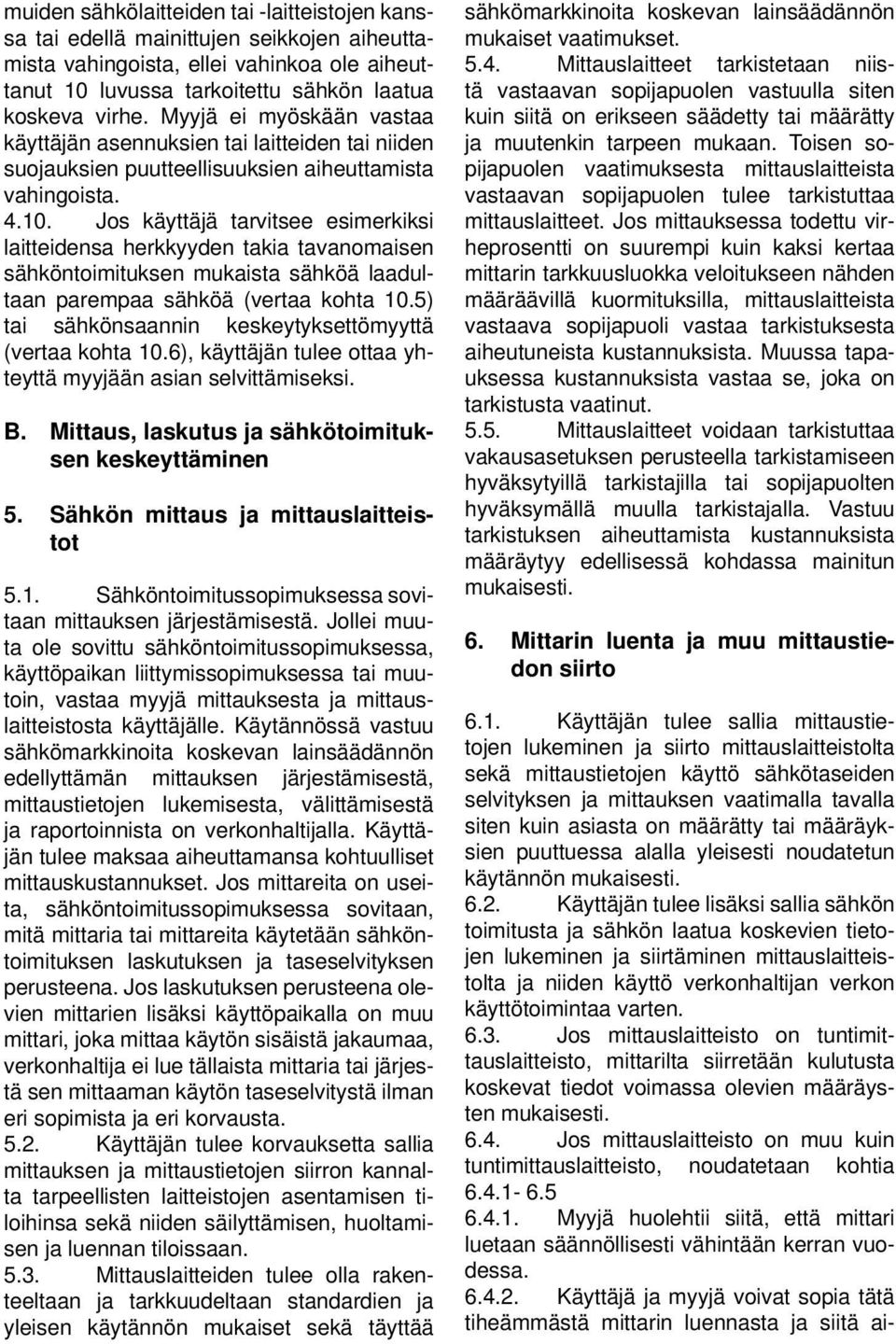 Jos käyttäjä tarvitsee esimerkiksi laitteidensa herkkyyden takia tavanomaisen sähköntoimituksen mukaista sähköä laadultaan parempaa sähköä (vertaa kohta 10.