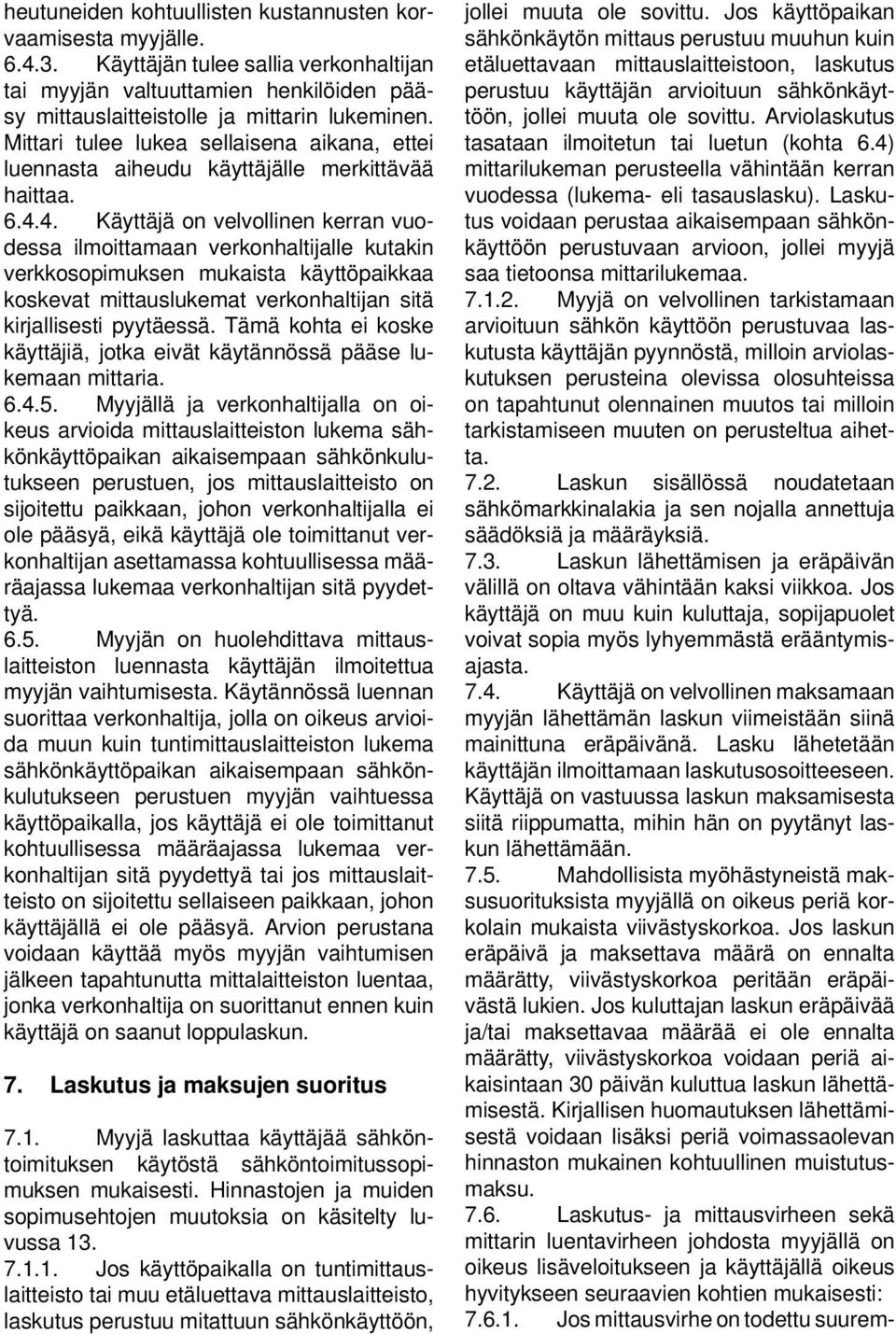 4. Käyttäjä on velvollinen kerran vuodessa ilmoittamaan verkonhaltijalle kutakin verkkosopimuksen mukaista käyttöpaikkaa koskevat mittauslukemat verkonhaltijan sitä kirjallisesti pyytäessä.
