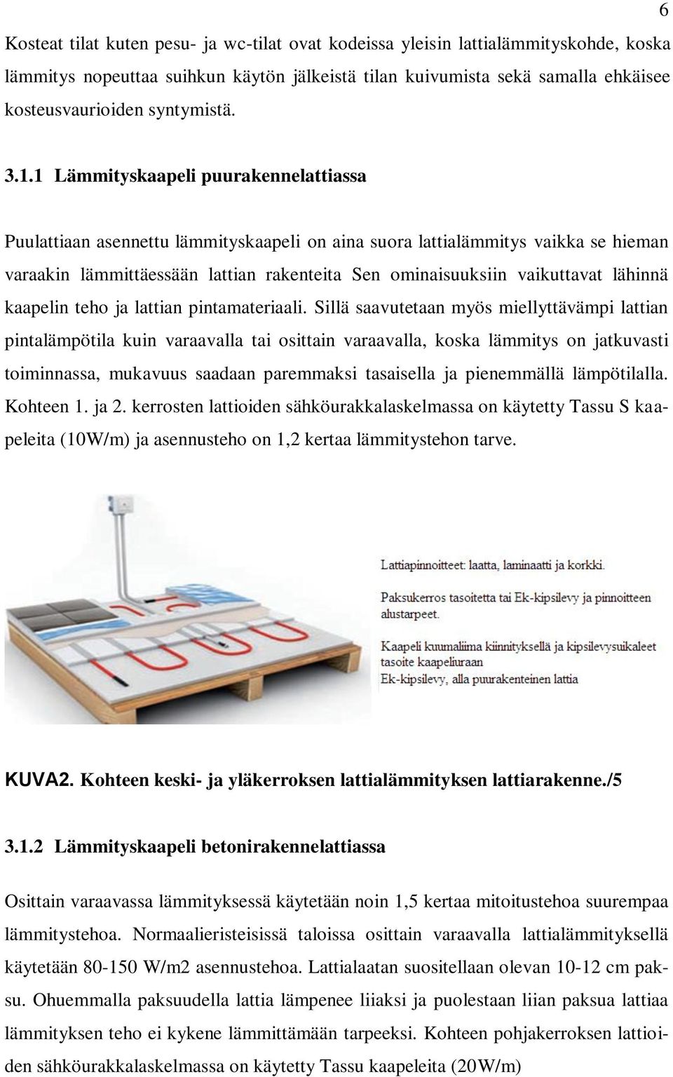 1 Lämmityskaapeli puurakennelattiassa Puulattiaan asennettu lämmityskaapeli on aina suora lattialämmitys vaikka se hieman varaakin lämmittäessään lattian rakenteita Sen ominaisuuksiin vaikuttavat