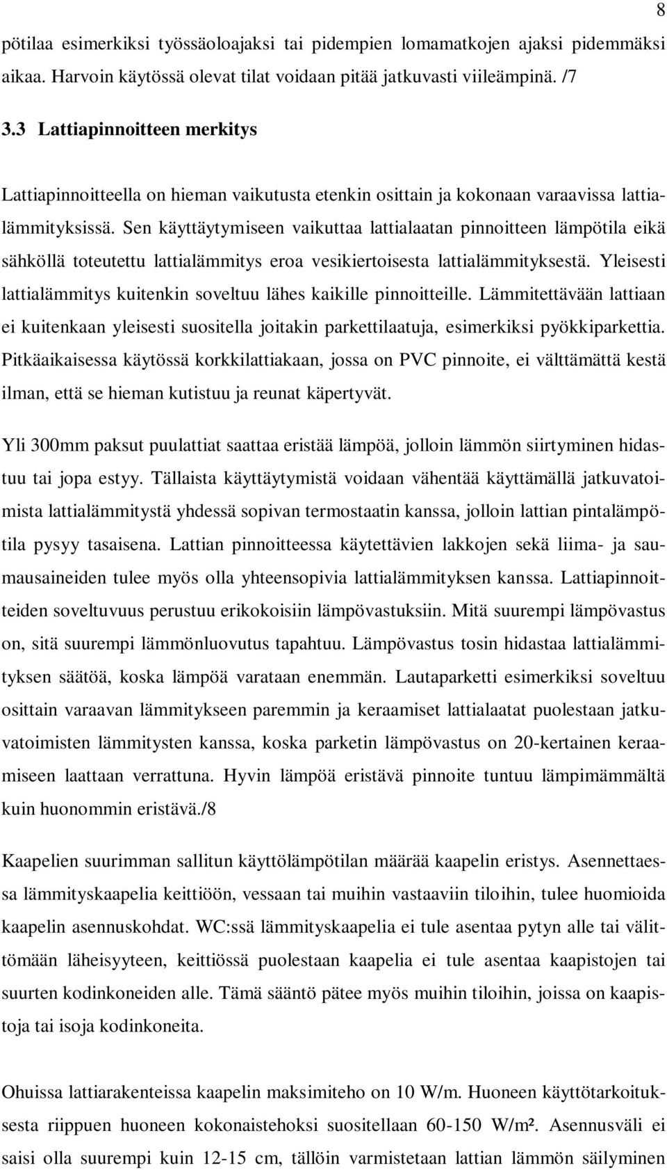 Sen käyttäytymiseen vaikuttaa lattialaatan pinnoitteen lämpötila eikä sähköllä toteutettu lattialämmitys eroa vesikiertoisesta lattialämmityksestä.