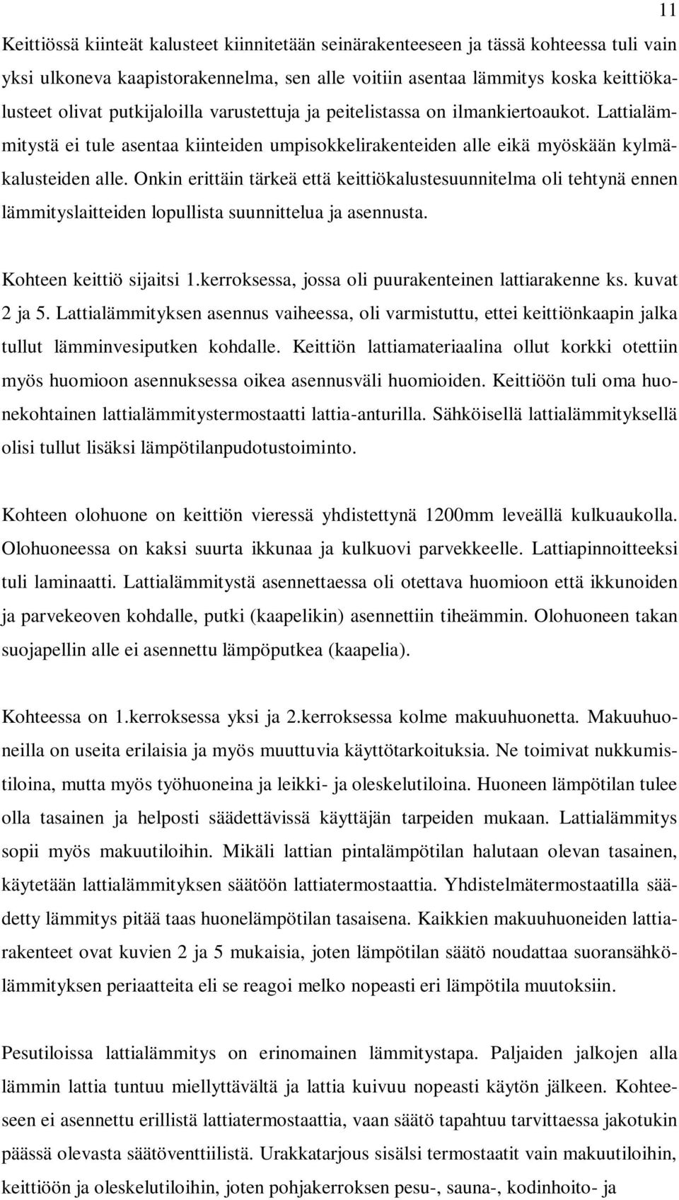 Onkin erittäin tärkeä että keittiökalustesuunnitelma oli tehtynä ennen lämmityslaitteiden lopullista suunnittelua ja asennusta. Kohteen keittiö sijaitsi 1.