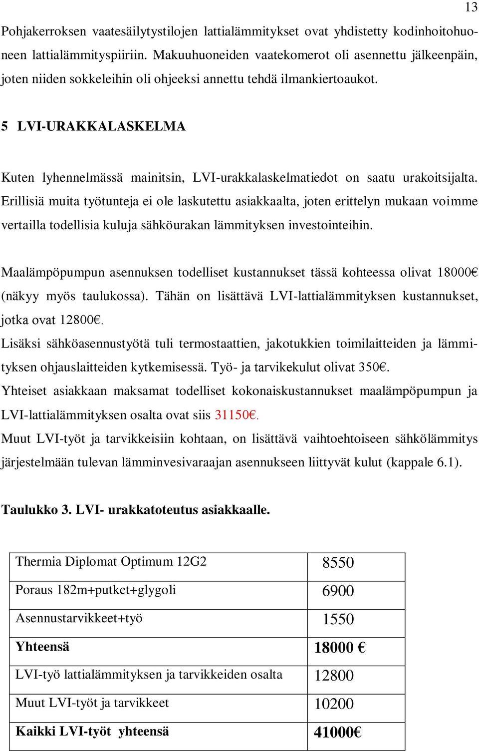 5 LVI-URAKKALASKELMA Kuten lyhennelmässä mainitsin, LVI-urakkalaskelmatiedot on saatu urakoitsijalta.