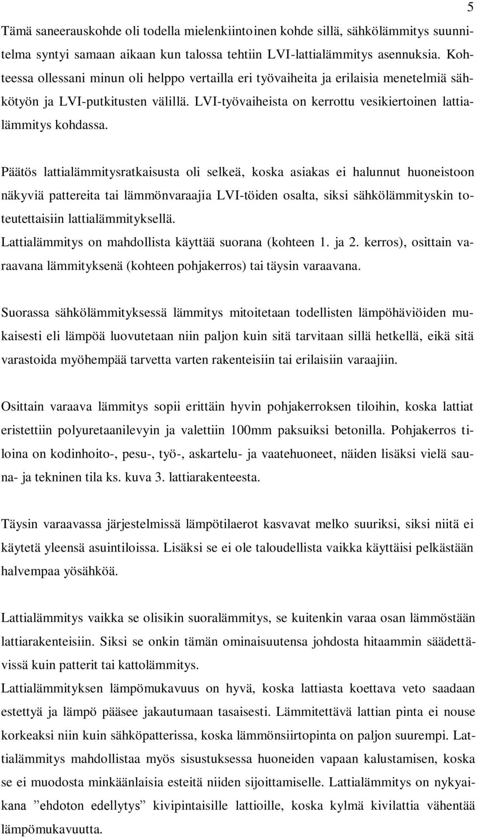 Päätös lattialämmitysratkaisusta oli selkeä, koska asiakas ei halunnut huoneistoon näkyviä pattereita tai lämmönvaraajia LVI-töiden osalta, siksi sähkölämmityskin toteutettaisiin lattialämmityksellä.