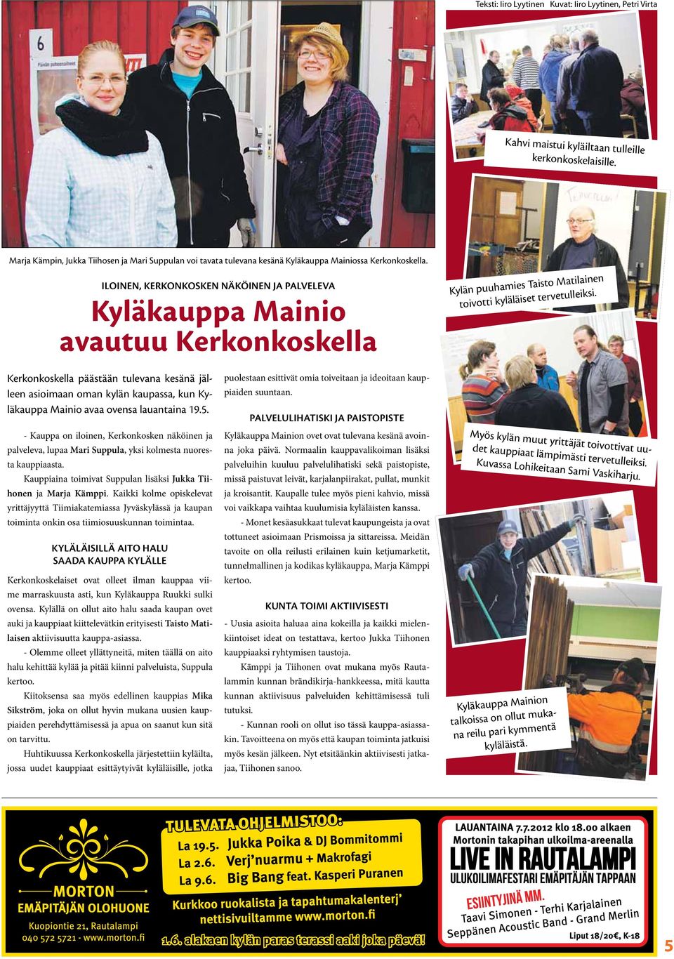 Iloinen, Kerkonkosken näköinen ja palveleva Kyläkauppa Mainio avautuu Kerkonkoskella Kylän puuhamies Taisto Matilainen toivotti kyläläiset tervetulleiksi.