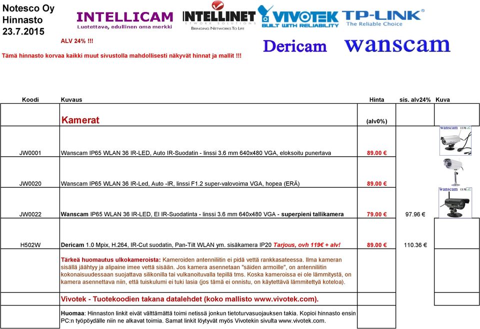 2 super-valovoima VGA, hopea (ERÄ) 89.00 JW0022 Wanscam IP65 WLAN 36 IR-LED, EI IR-Suodatinta - linssi 3.6 mm 640x480 VGA - superpieni tallikamera 79.00 97.96 H502W Dericam 1.0 Mpix, H.