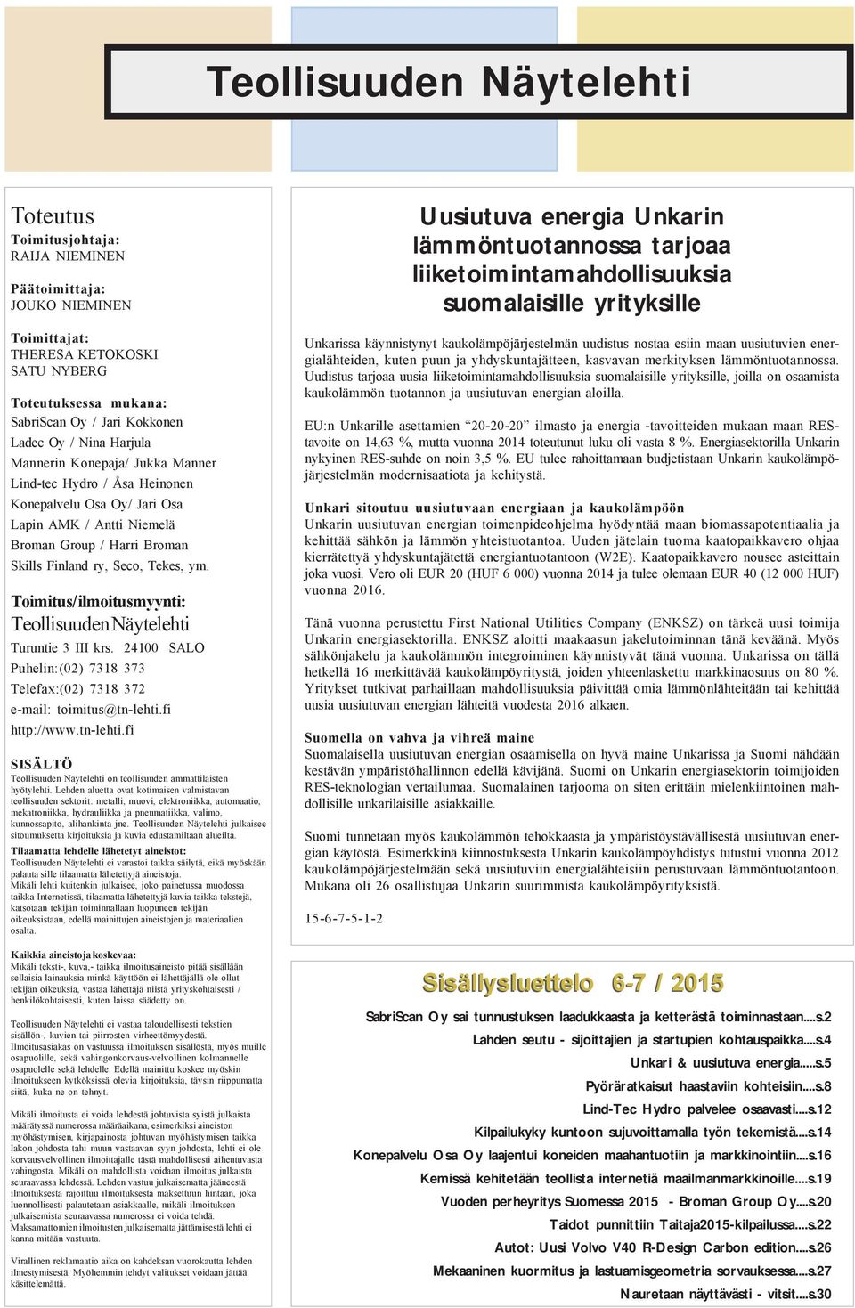 Toimitus/ ilmoitusmyynti: Teollisuuden Näytelehti Turuntie 3 III krs. 24100 SALO Puhelin:(02) 7318 373 Telefax:(02) 7318 372 e-mail: toimitus@tn-lehti.