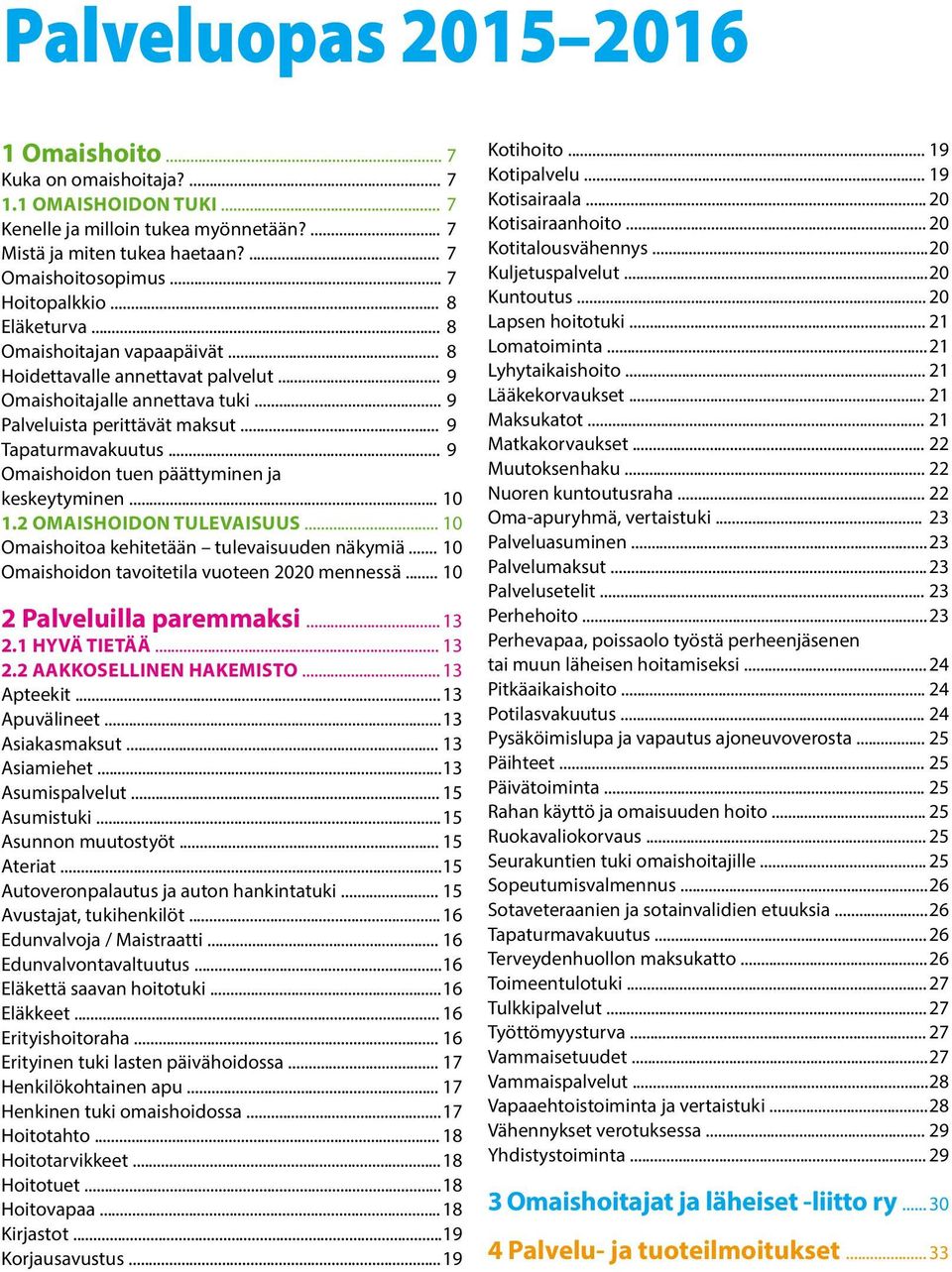 .. 9 Omaishoidon tuen päättyminen ja keskeytyminen... 10 1.2 Omaishoidon tulevaisuus... 10 Omaishoitoa kehitetään tulevaisuuden näkymiä... 10 Omaishoidon tavoitetila vuoteen 2020 mennessä.