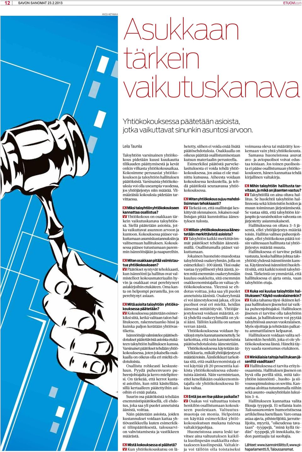 Kokosimme perusasiat yhtiökokouksen ja taloyhtiön hallituksen päätöksistä. Varsinaisia yhtiökokouksia voi olla useampia vuodessa, jos yhtiöjärjestys niin määrää.