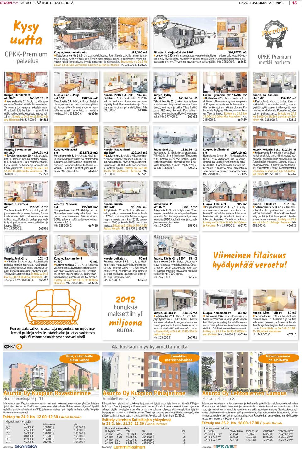 Ensiesittely su 24.2 klo 12.00-12.45/Soili Lumilampi-Soininen ja Markus Itkonen Mh. 298.000. 668237 Siilinjärvi, Harjamäki okt 360 203,5/272 m2 Lehdontie 130. 6h,k, saunaosasto, varastotiloja.