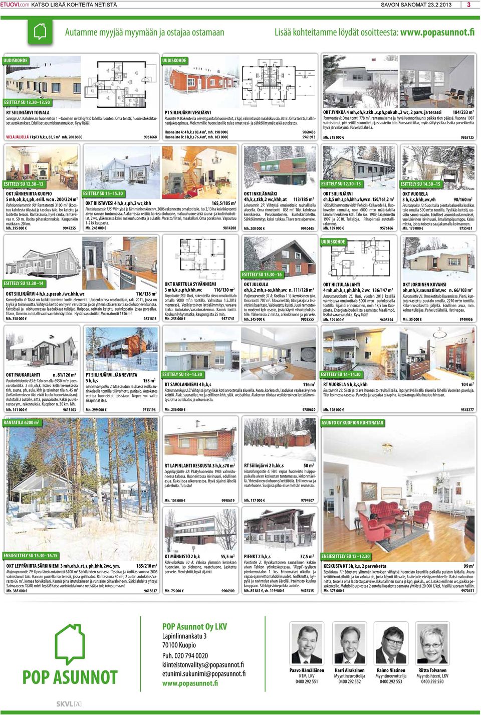 VIELÄ JÄLJELLÄ 1 kpl 3 h,k,s, 83,5 m 2 mh. 200 860 9961668 PT SIILINJÄRVI VESIJÄRVI Puistotie 9: Rakenteilla olevat paritalohuoneistot, 2 kpl, valmistuvat maaliskuussa 2013.