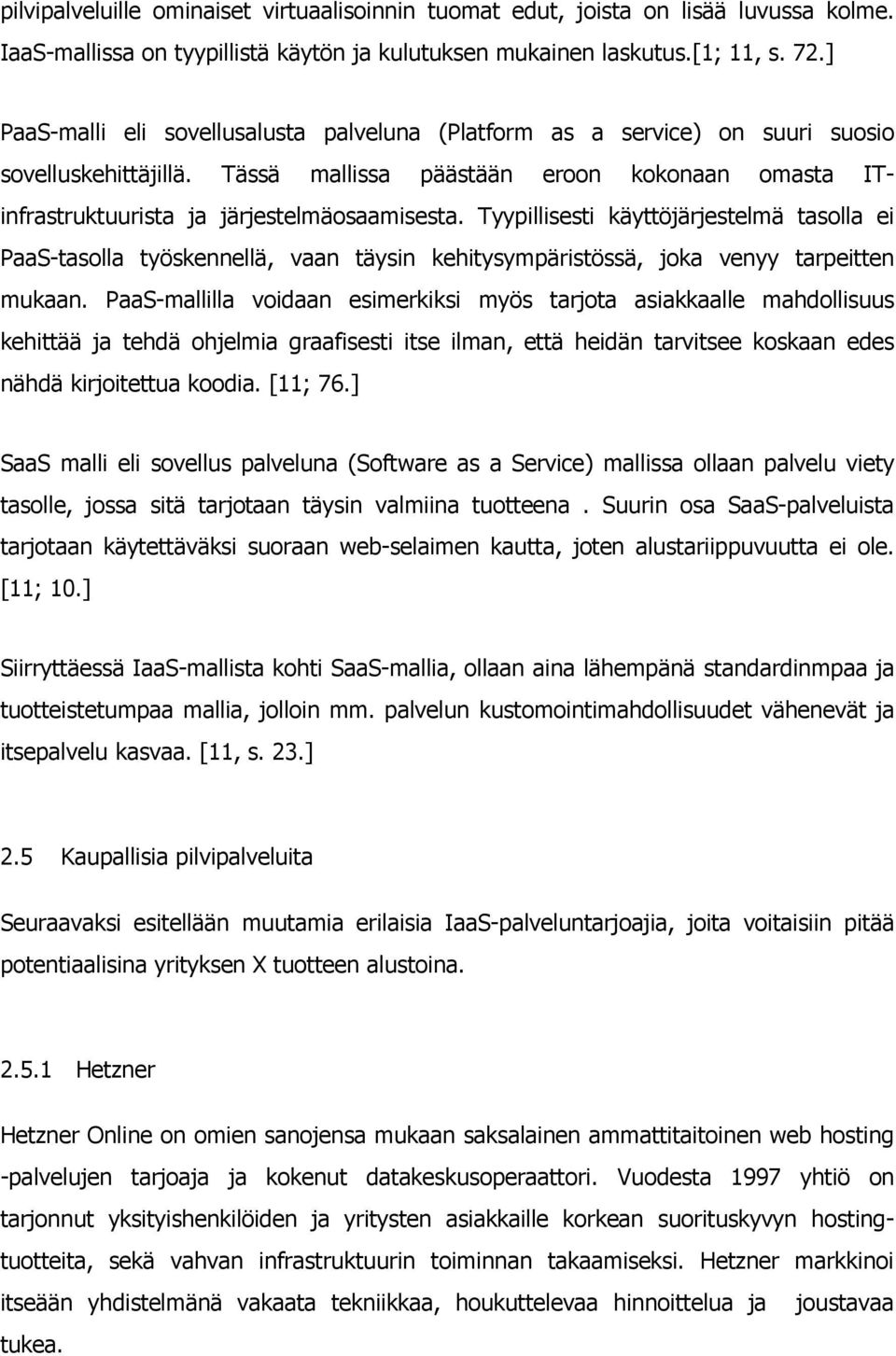 Tyypillisesti käyttöjärjestelmä tasolla ei PaaS-tasolla työskennellä, vaan täysin kehitysympäristössä, joka venyy tarpeitten mukaan.