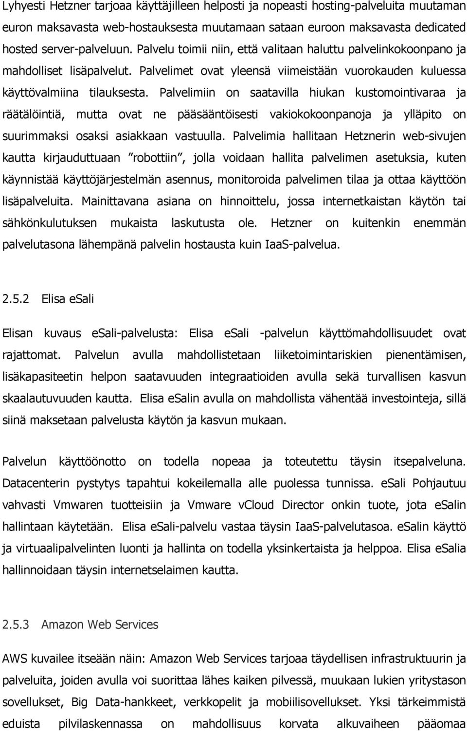 Palvelimiin on saatavilla hiukan kustomointivaraa ja räätälöintiä, mutta ovat ne pääsääntöisesti vakiokokoonpanoja ja ylläpito on suurimmaksi osaksi asiakkaan vastuulla.