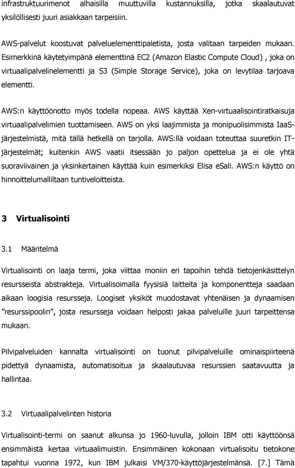 Esimerkkinä käytetyimpänä elementtinä EC2 (Amazon Elastic Compute Cloud), joka on virtuaalipalvelinelementti ja S3 (Simple Storage Service), joka on levytilaa tarjoava elementti.