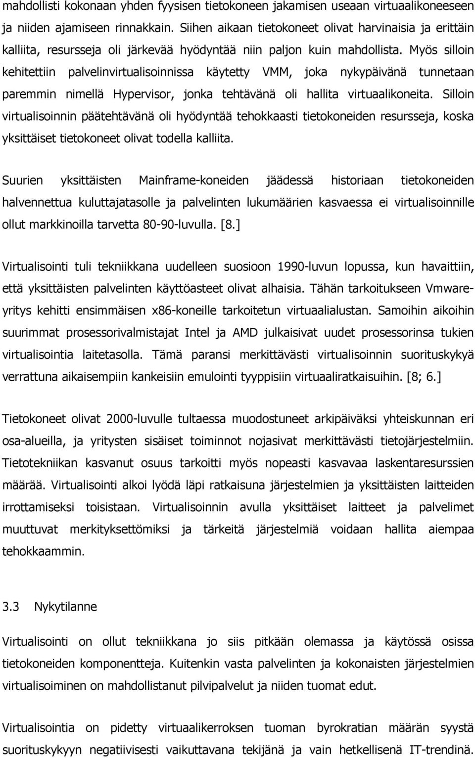 Myös silloin kehitettiin palvelinvirtualisoinnissa käytetty VMM, joka nykypäivänä tunnetaan paremmin nimellä Hypervisor, jonka tehtävänä oli hallita virtuaalikoneita.