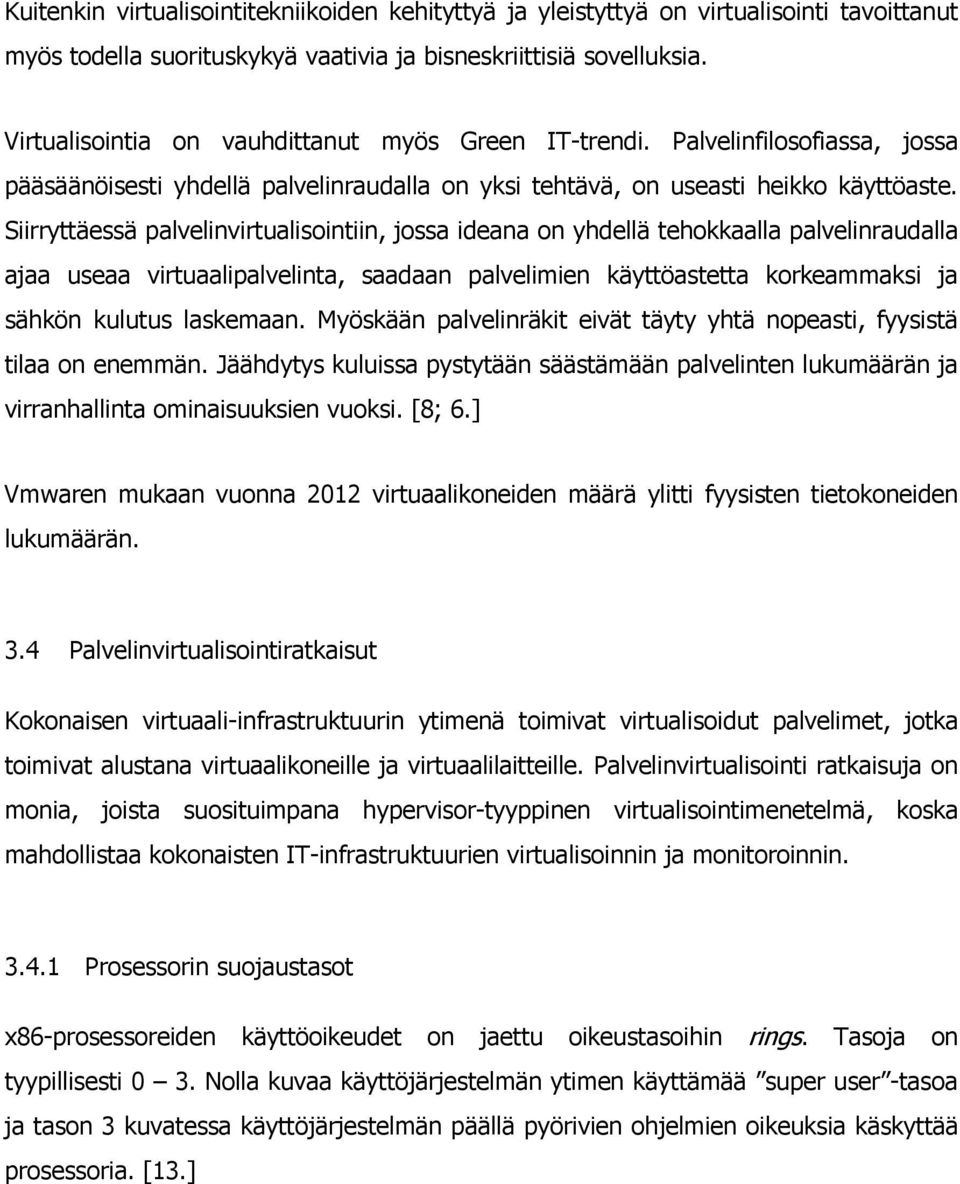 Siirryttäessä palvelinvirtualisointiin, jossa ideana on yhdellä tehokkaalla palvelinraudalla ajaa useaa virtuaalipalvelinta, saadaan palvelimien käyttöastetta korkeammaksi ja sähkön kulutus laskemaan.