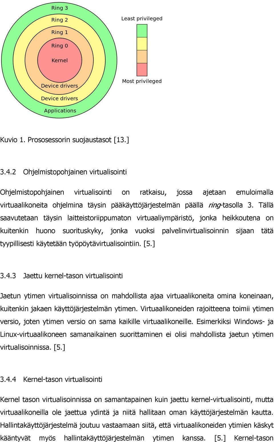 Tällä saavutetaan täysin laitteistoriippumaton virtuaaliympäristö, jonka heikkoutena on kuitenkin huono suorituskyky, jonka vuoksi palvelinvirtualisoinnin sijaan tätä tyypillisesti käytetään