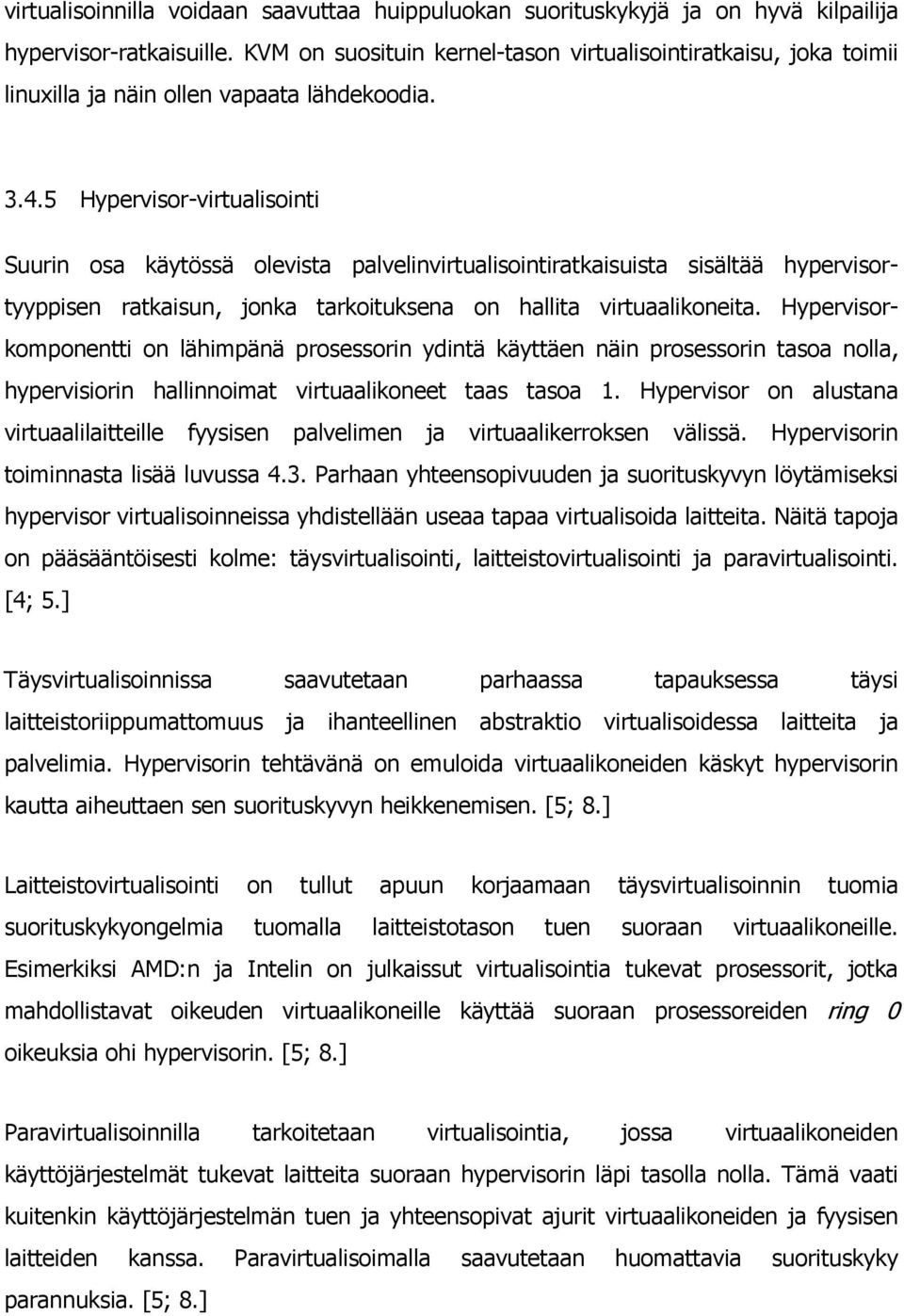 5 Hypervisor-virtualisointi Suurin osa käytössä olevista palvelinvirtualisointiratkaisuista sisältää hypervisortyyppisen ratkaisun, jonka tarkoituksena on hallita virtuaalikoneita.