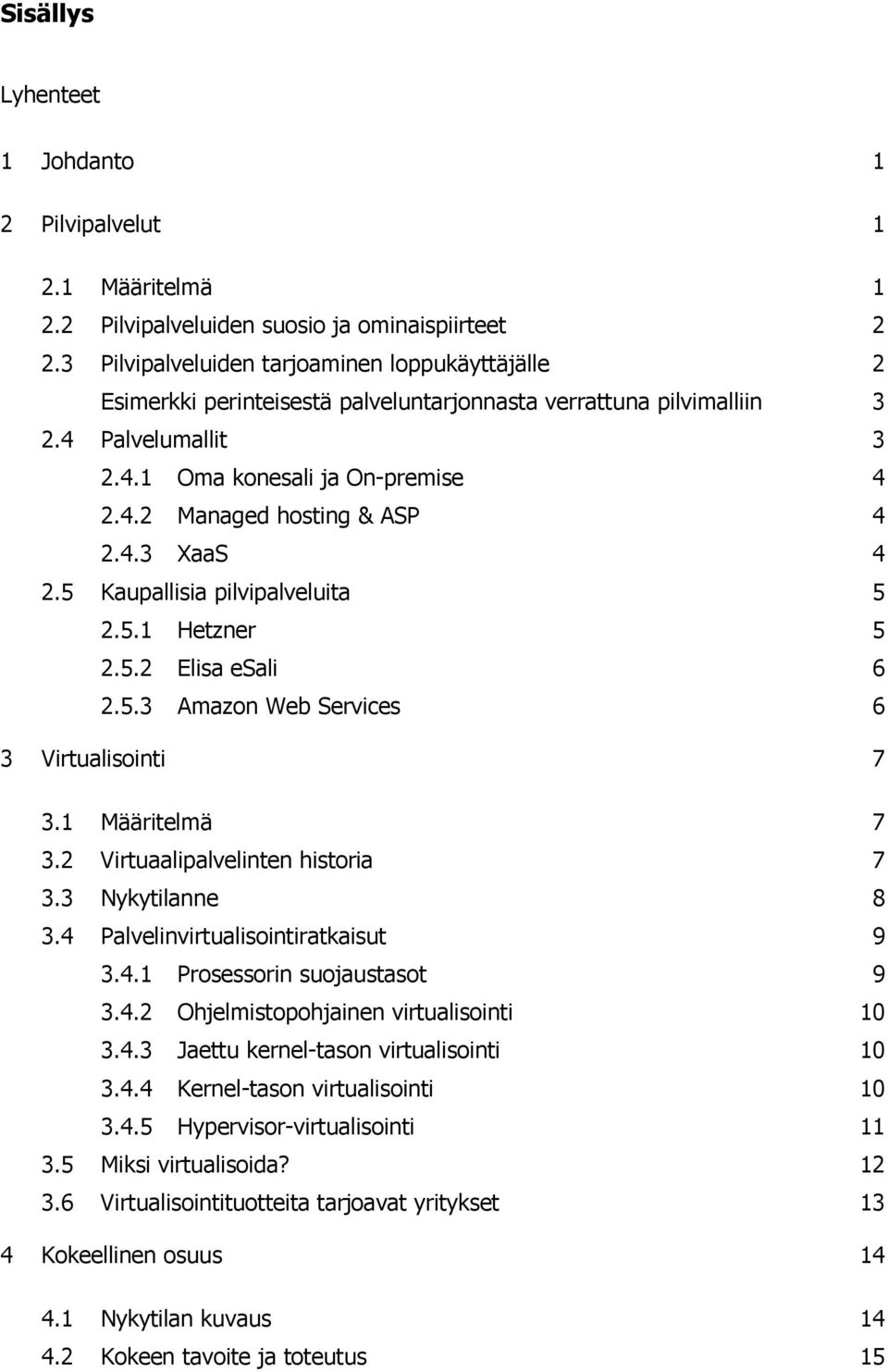 4.3 XaaS 4 2.5 Kaupallisia pilvipalveluita 5 2.5.1 Hetzner 5 2.5.2 Elisa esali 6 2.5.3 Amazon Web Services 6 3 Virtualisointi 7 3.1 Määritelmä 7 3.2 Virtuaalipalvelinten historia 7 3.