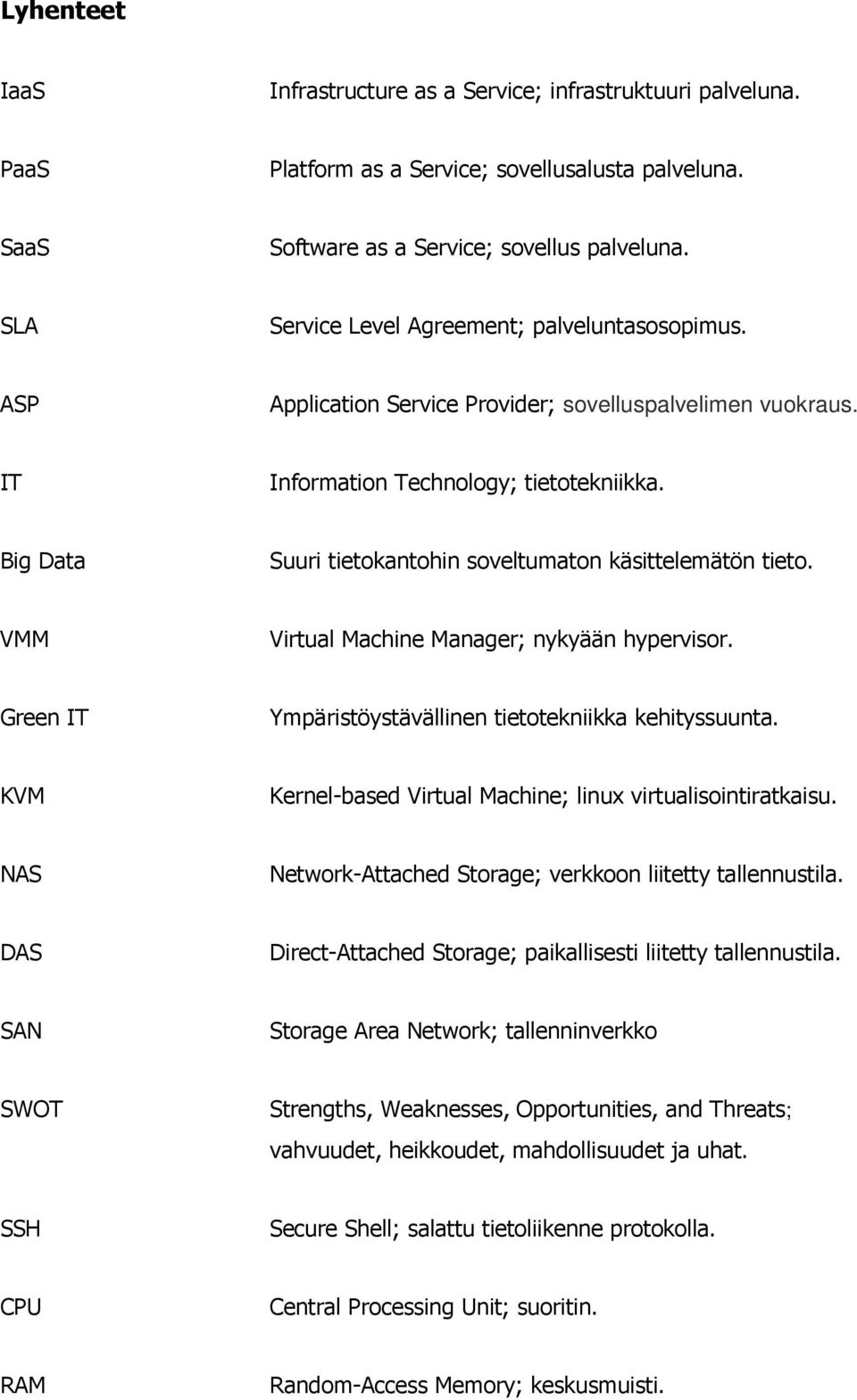 Big Data Suuri tietokantohin soveltumaton käsittelemätön tieto. VMM Virtual Machine Manager; nykyään hypervisor. Green IT Ympäristöystävällinen tietotekniikka kehityssuunta.