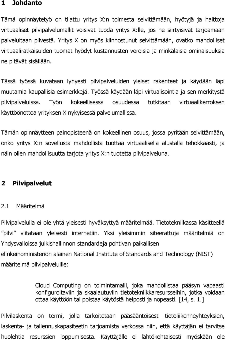 Tässä työssä kuvataan lyhyesti pilvipalveluiden yleiset rakenteet ja käydään läpi muutamia kaupallisia esimerkkejä. Työssä käydään läpi virtualisointia ja sen merkitystä pilvipalveluissa.