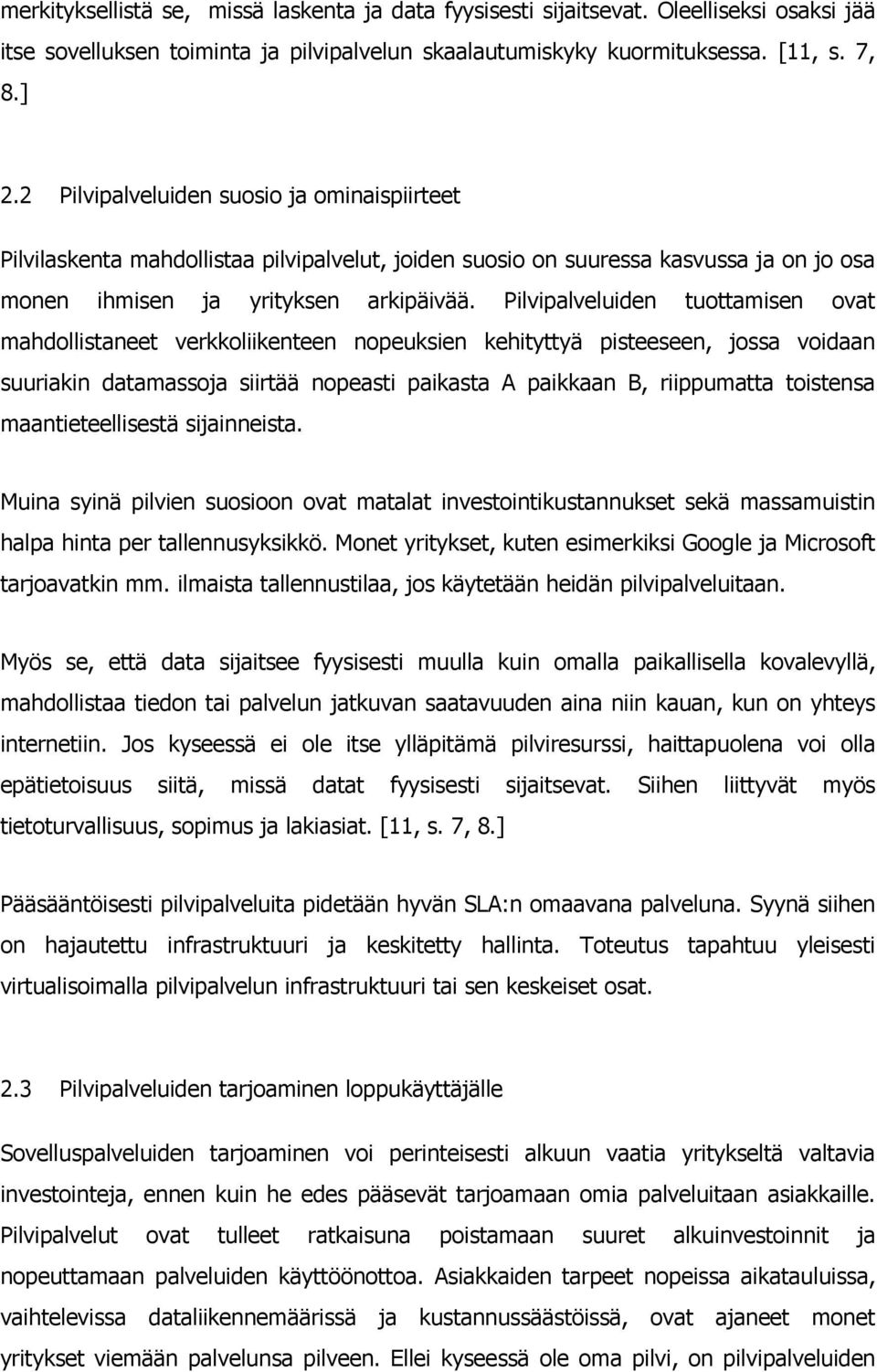 Pilvipalveluiden tuottamisen ovat mahdollistaneet verkkoliikenteen nopeuksien kehityttyä pisteeseen, jossa voidaan suuriakin datamassoja siirtää nopeasti paikasta A paikkaan B, riippumatta toistensa