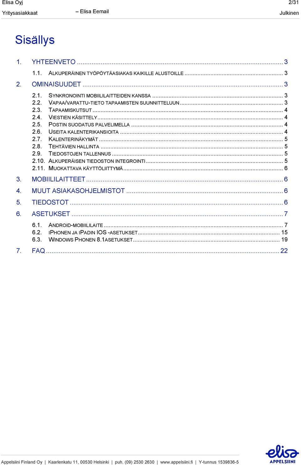 .. 5 2.9. TIEDOSTOJEN TALLENNUS... 5 2.10. ALKUPERÄISEN TIEDOSTON INTEGROINTI... 5 2.11. MUOKATTAVA KÄYTTÖLIITTYMÄ... 6 3. MOBIILILAITTEET... 6 4. MUUT ASIAKASOHJELMISTOT... 6 5.