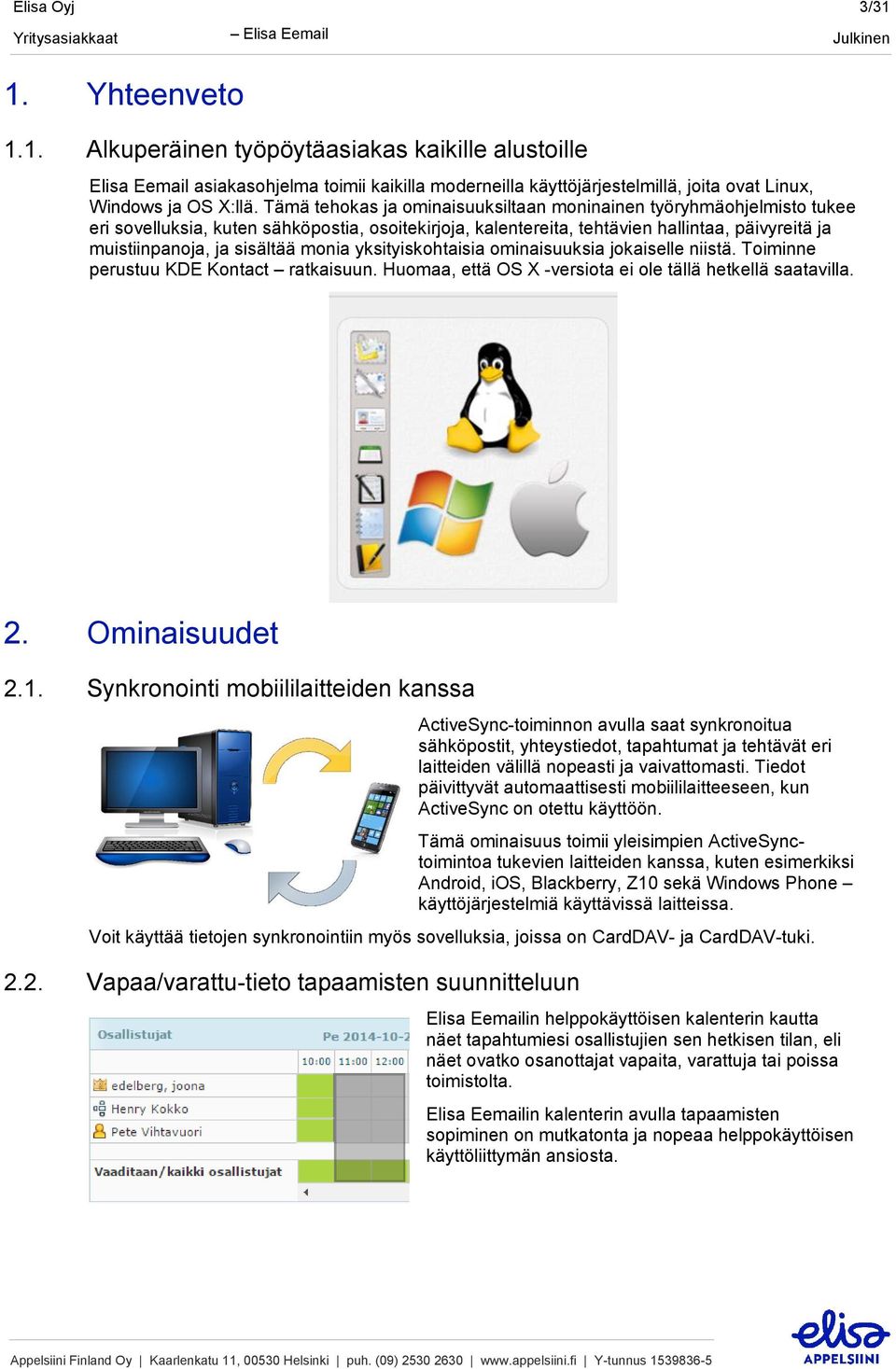 monia yksityiskohtaisia ominaisuuksia jokaiselle niistä. Toiminne perustuu KDE Kontact ratkaisuun. Huomaa, että OS X -versiota ei ole tällä hetkellä saatavilla. 2. Ominaisuudet 2.1.