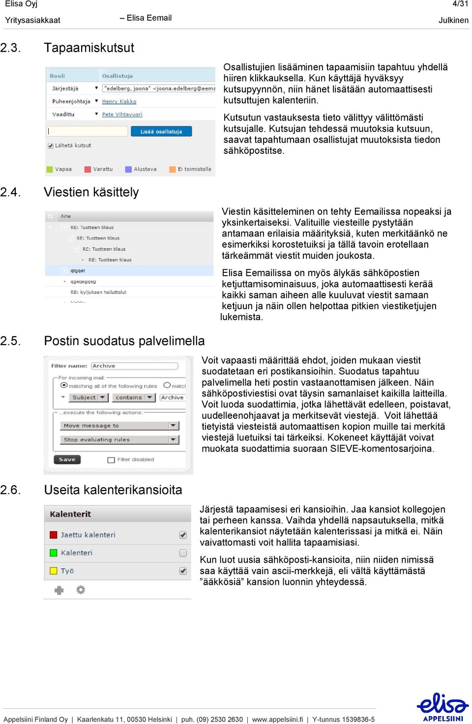 Kutsujan tehdessä muutoksia kutsuun, saavat tapahtumaan osallistujat muutoksista tiedon sähköpostitse. 2.4. Viestien käsittely Viestin käsitteleminen on tehty Eemailissa nopeaksi ja yksinkertaiseksi.