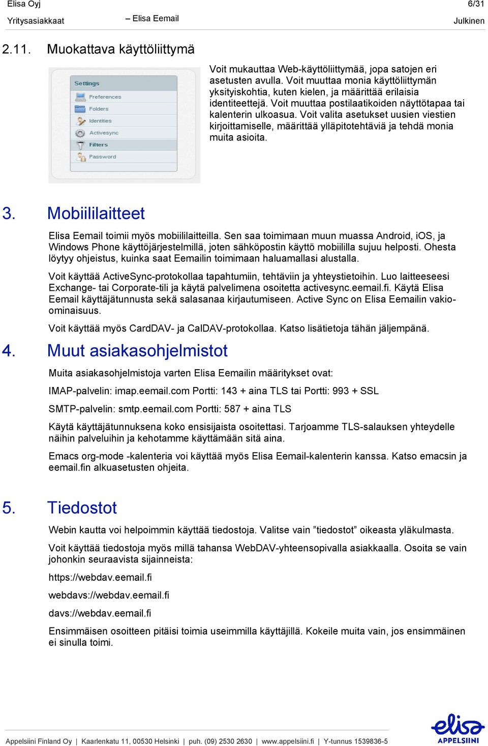 Voit valita asetukset uusien viestien kirjoittamiselle, määrittää ylläpitotehtäviä ja tehdä monia muita asioita. 3. Mobiililaitteet Elisa Eemail toimii myös mobiililaitteilla.