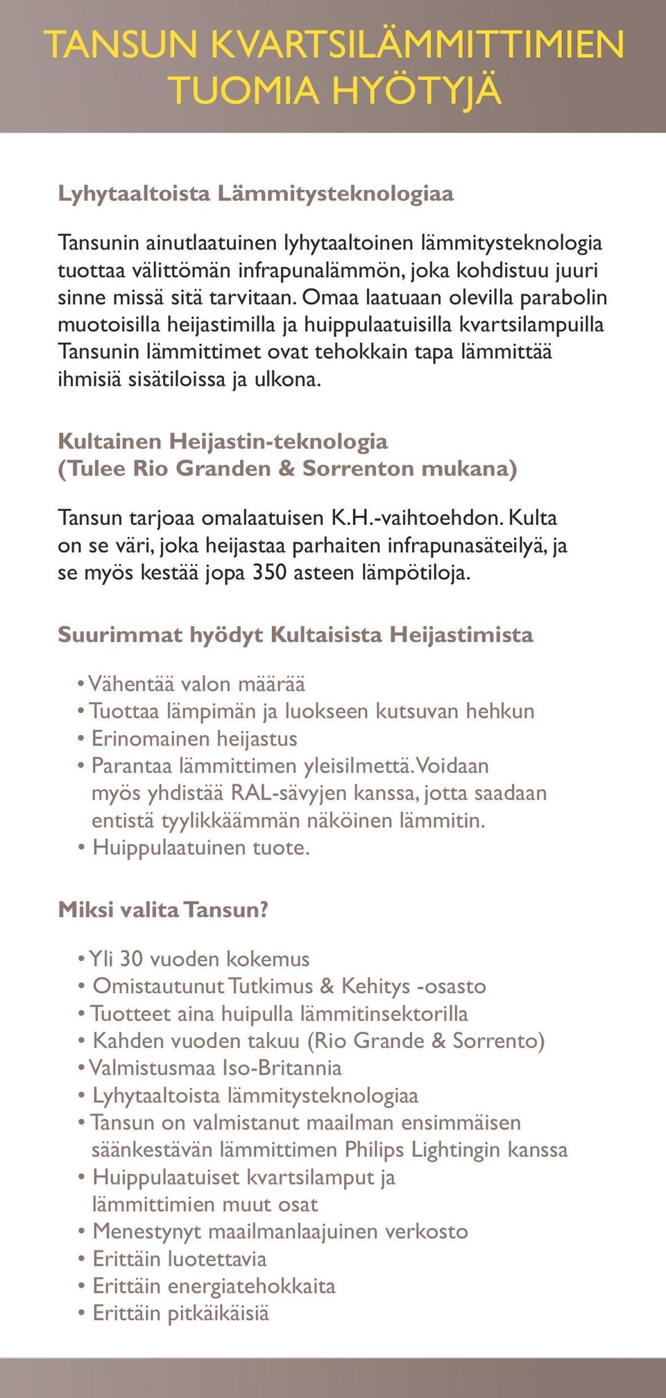 Omaa laatuaan olevilla parabolin muotoisilla heijastimilla ja huippulaatuisilla kvartsilampuilla Tansunin lämmittimet ovat tehokkain tapa lämmittää ihmisiä sisätiloissa ja ulkona.