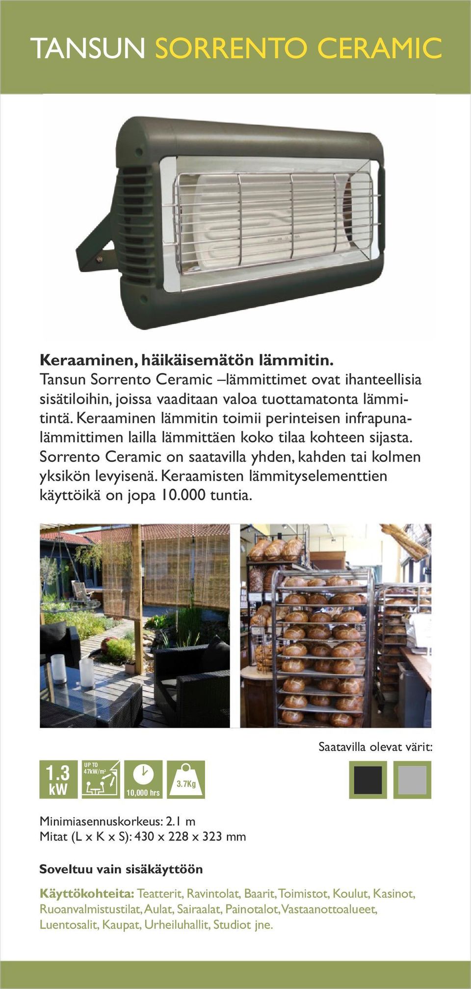 Keraamisten lämmityselementtien käyttöikä on jopa 10.000 tuntia. 1.3 UP TO 47/m² 10,000 hrs 3.7Kg Minimiasennuskorkeus: 2.