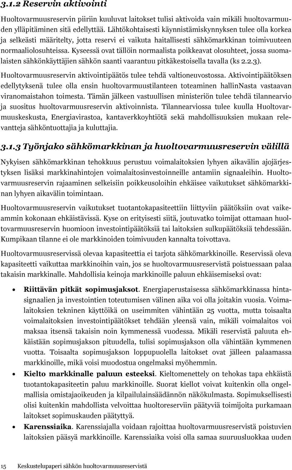 Kyseessä ovat tällöin normaalista poikkeavat olosuhteet, jossa suomalaisten sähkönkäyttäjien sähkön saanti vaarantuu pitkäkestoisella tavalla (ks 2.2.3).