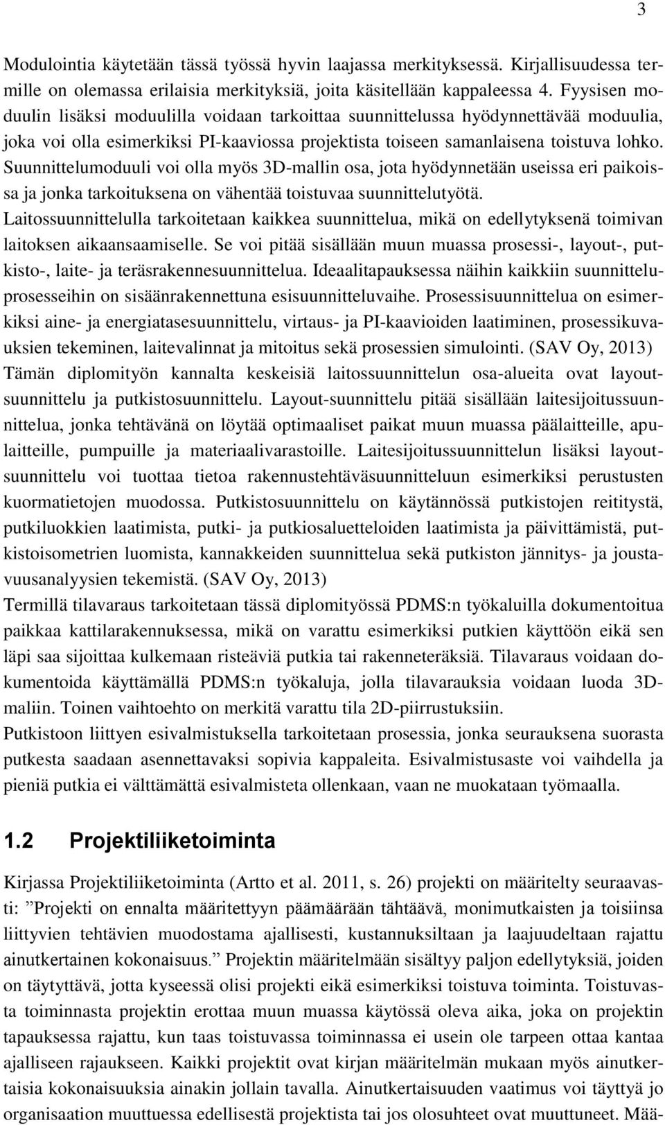 Suunnittelumoduuli voi olla myös 3D-mallin osa, jota hyödynnetään useissa eri paikoissa ja jonka tarkoituksena on vähentää toistuvaa suunnittelutyötä.